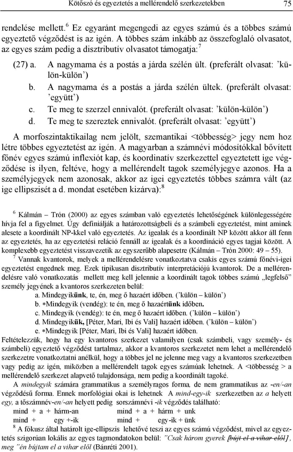 A nagymama és a postás a járda szélén ültek. (preferált olvasat: együtt ) c. Te meg te szerzel ennivalót. (preferált olvasat: külön-külön ) d. Te meg te szereztek ennivalót.