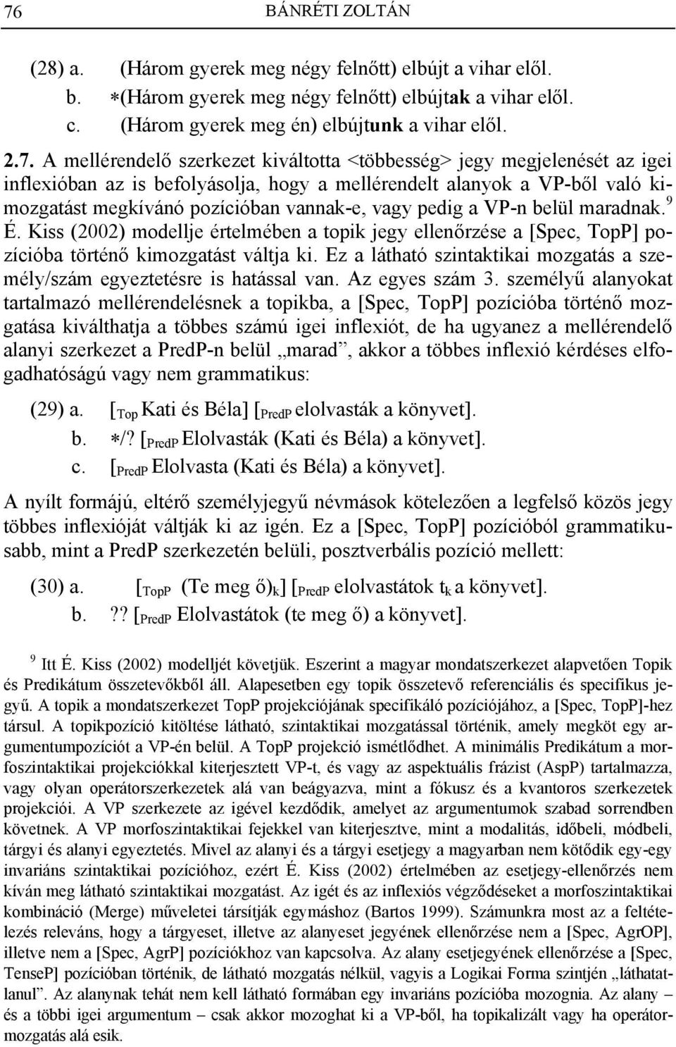 a VP-n belül maradnak. 9 É. Kiss (2002) modellje értelmében a topik jegy ellenőrzése a [Spec, TopP] pozícióba történő kimozgatást váltja ki.