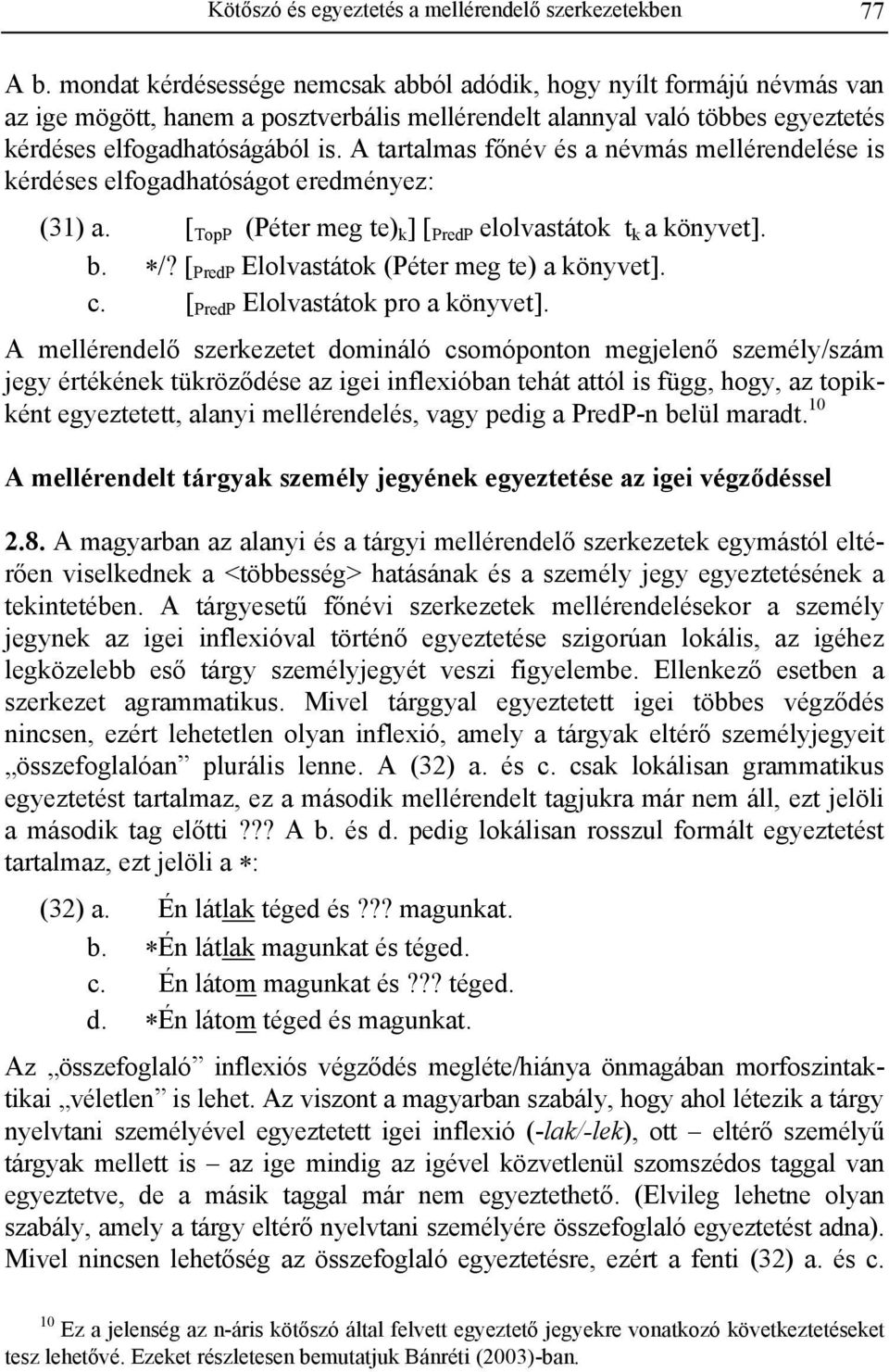 A tartalmas főnév és a névmás mellérendelése is kérdéses elfogadhatóságot eredményez: (31) a. [ TopP (Péter meg te) k ] [ PredP elolvastátok t k a könyvet]. b. /?