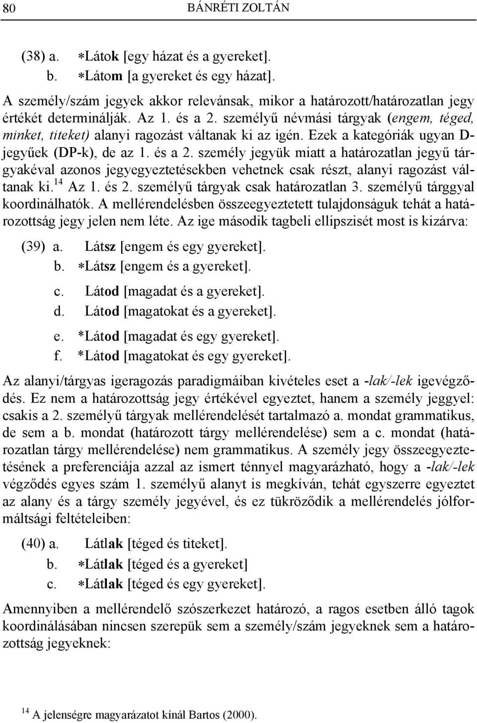 személy jegyük miatt a határozatlan jegyű tárgyakéval azonos jegyegyeztetésekben vehetnek csak részt, alanyi ragozást váltanak ki. 14 Az 1. és 2. személyű tárgyak csak határozatlan 3.