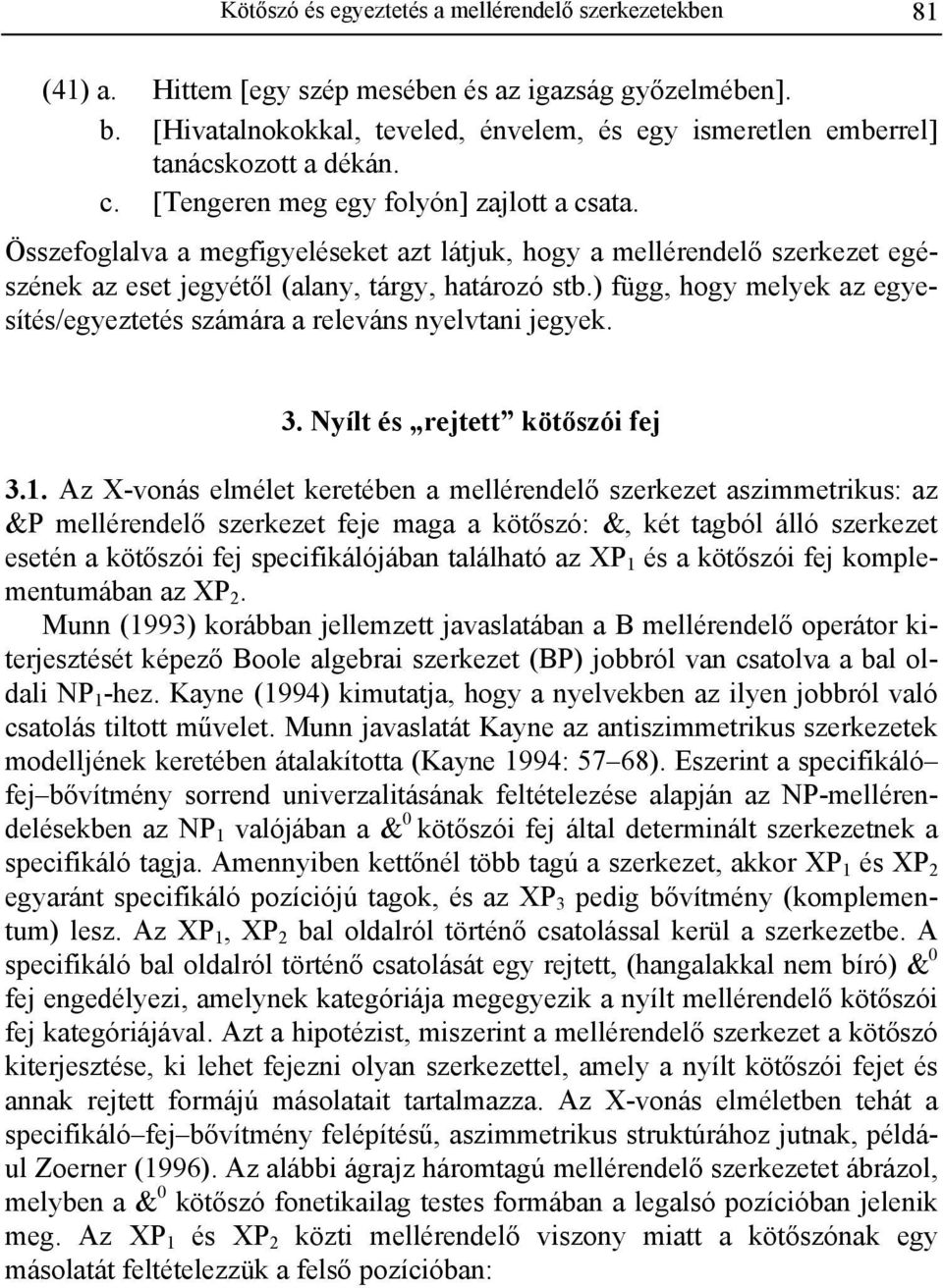 Összefoglalva a megfigyeléseket azt látjuk, hogy a mellérendelő szerkezet egészének az eset jegyétől (alany, tárgy, határozó stb.