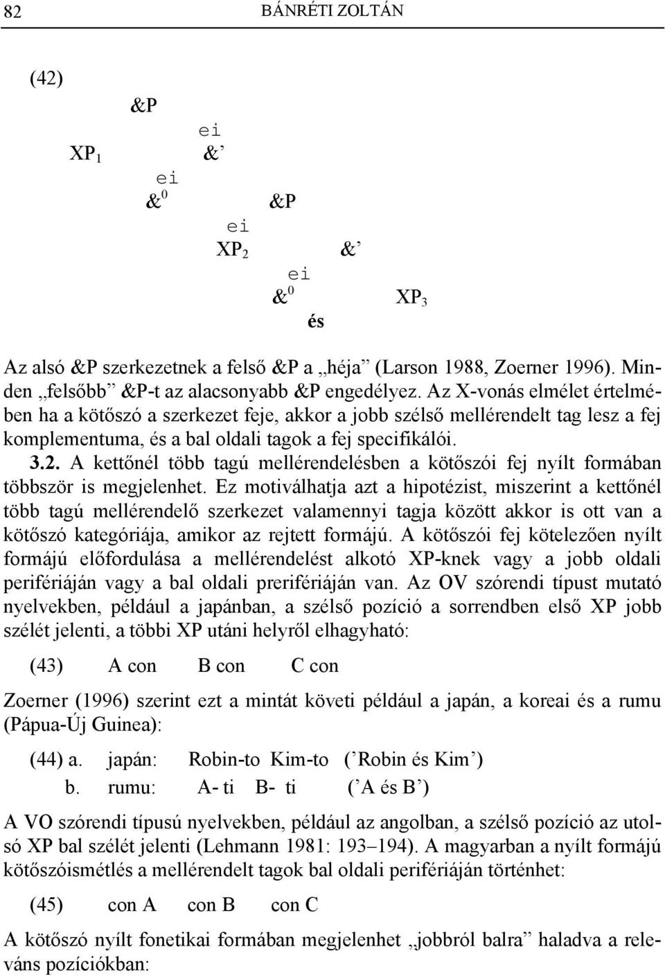 A kettőnél több tagú mellérendelésben a kötőszói fej nyílt formában többször is megjelenhet.