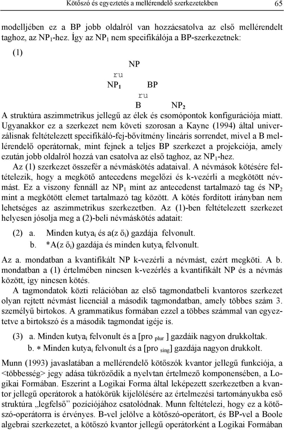 Ugyanakkor ez a szerkezet nem követi szorosan a Kayne (1994) által univerzálisnak feltételezett specifikáló-fej-bővítmény lineáris sorrendet, mivel a B mellérendelő operátornak, mint fejnek a teljes