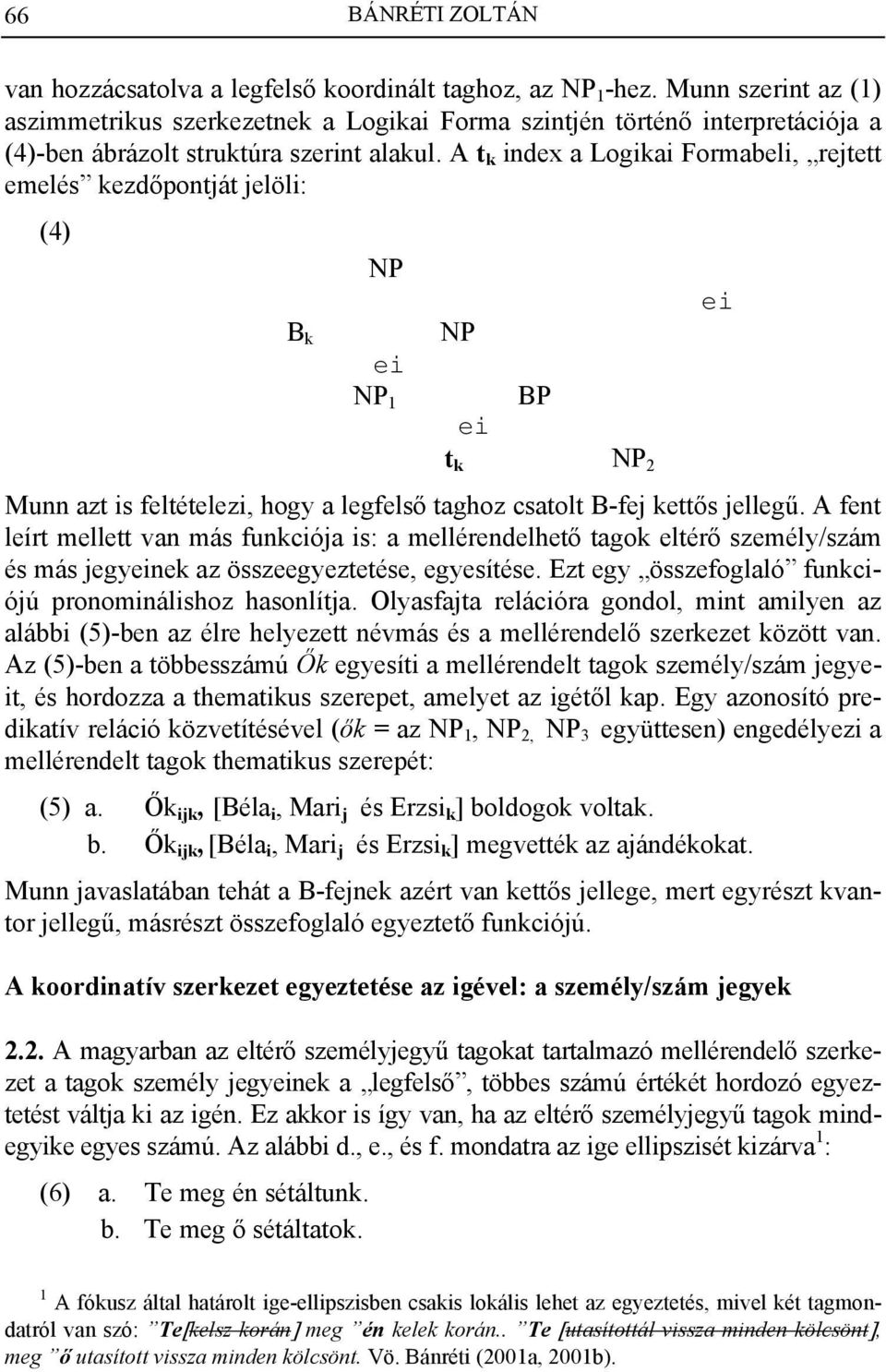 A t k index a Logikai Formabeli, rejtett emelés kezdőpontját jelöli: (4) B k NP ei NP 1 NP BP ei t k NP 2 Munn azt is feltételezi, hogy a legfelső taghoz csatolt B-fej kettős jellegű.