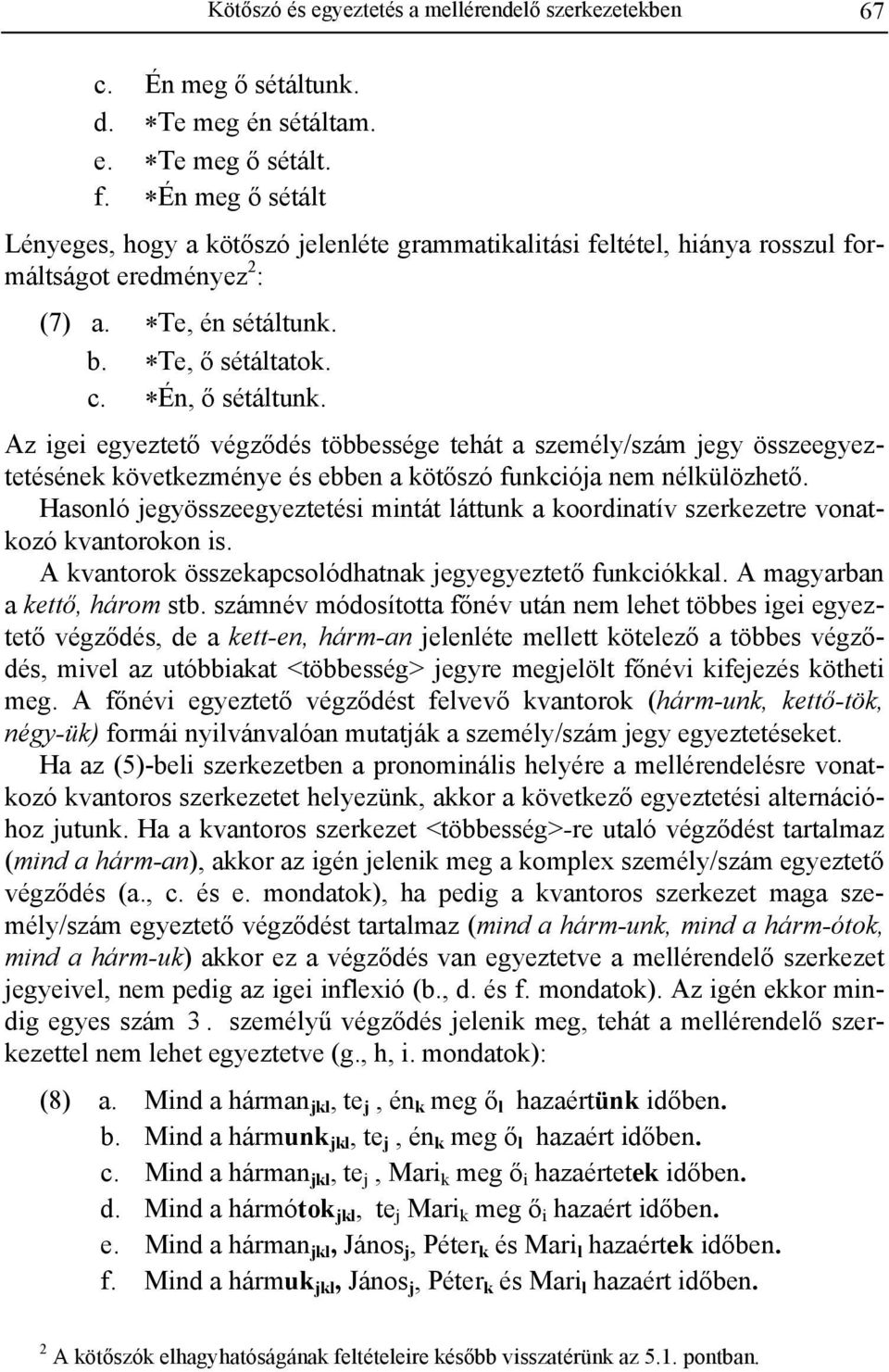 Az igei egyeztető végződés többessége tehát a személy/szám jegy összeegyeztetésének következménye és ebben a kötőszó funkciója nem nélkülözhető.