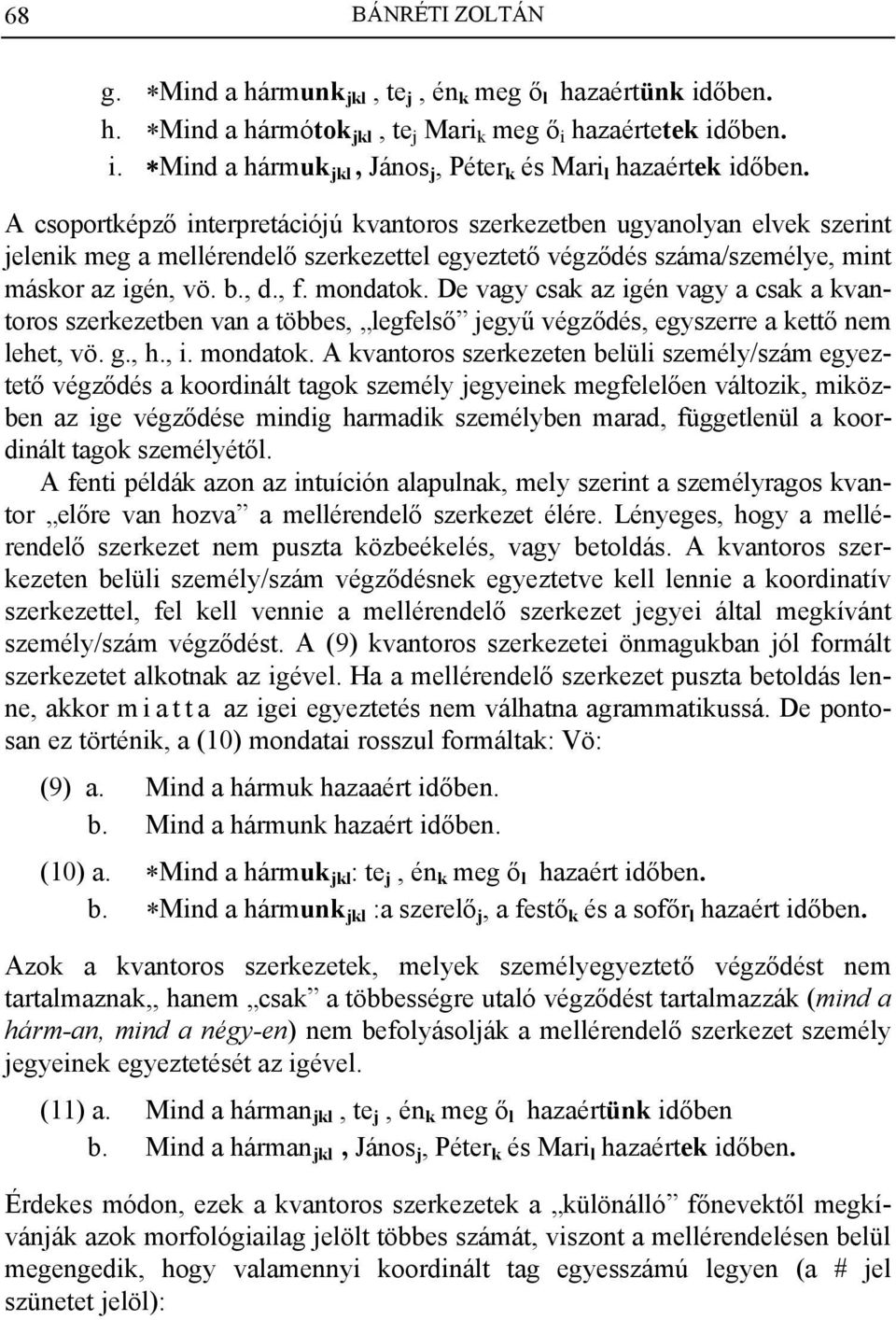 De vagy csak az igén vagy a csak a kvantoros szerkezetben van a többes, legfelső jegyű végződés, egyszerre a kettő nem lehet, vö. g., h., i. mondatok.