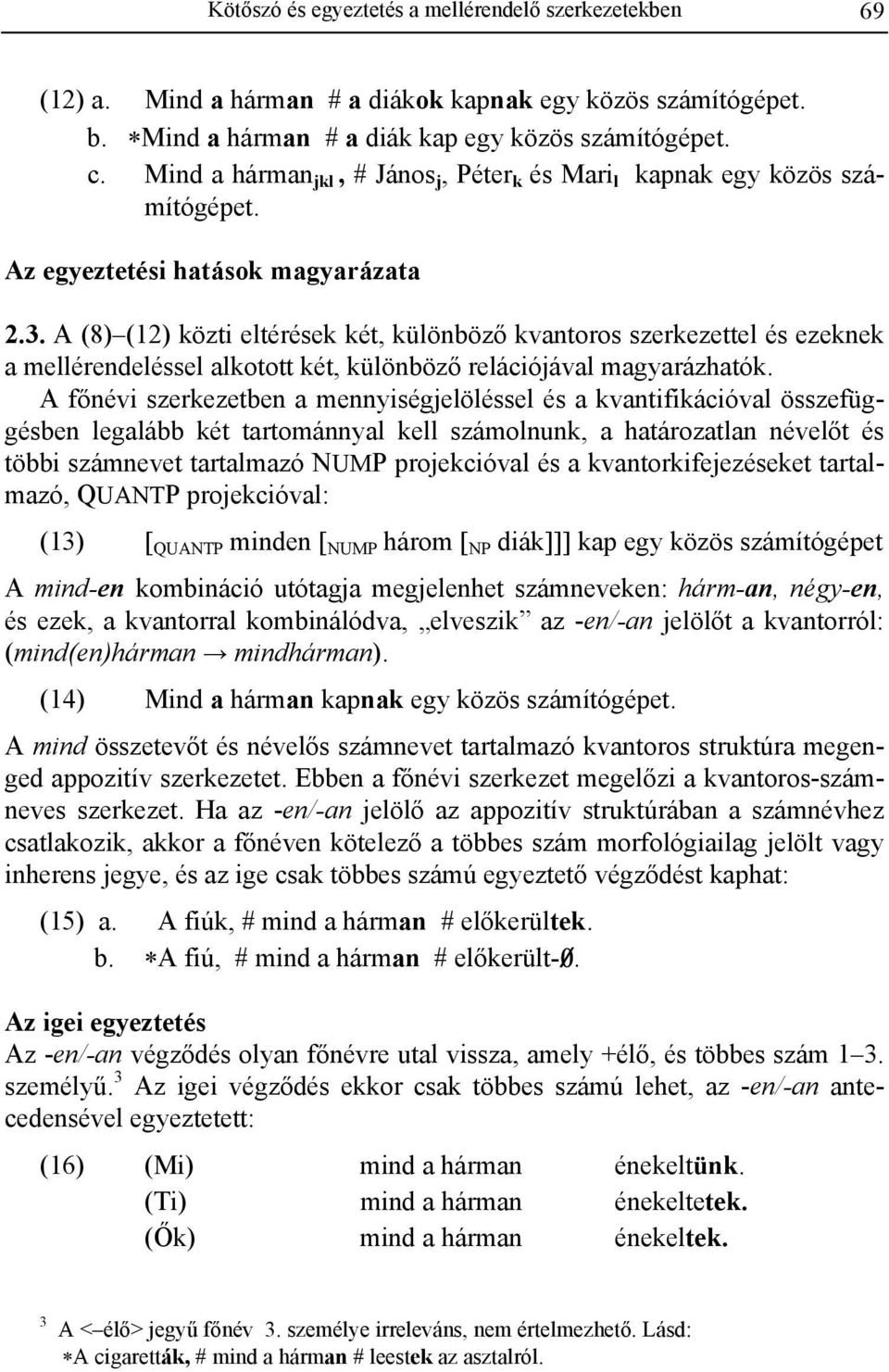 A (8) (12) közti eltérések két, különböző kvantoros szerkezettel és ezeknek a mellérendeléssel alkotott két, különböző relációjával magyarázhatók.