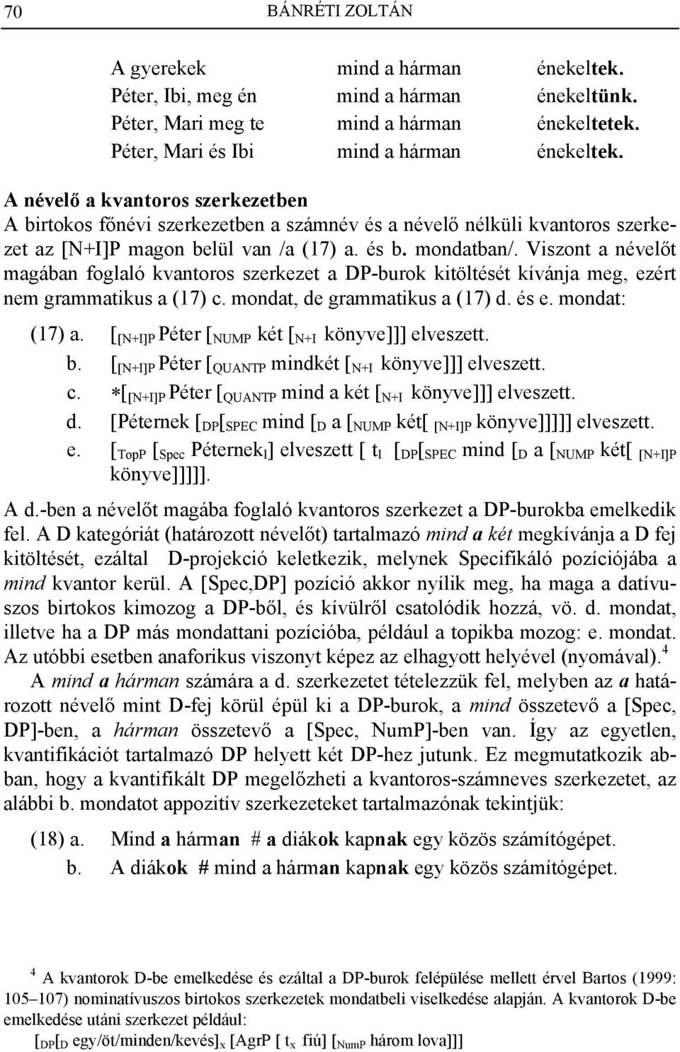 Viszont a névelőt magában foglaló kvantoros szerkezet a DP-burok kitöltését kívánja meg, ezért nem grammatikus a (17) c. mondat, de grammatikus a (17) d. és e. mondat: (17) a.