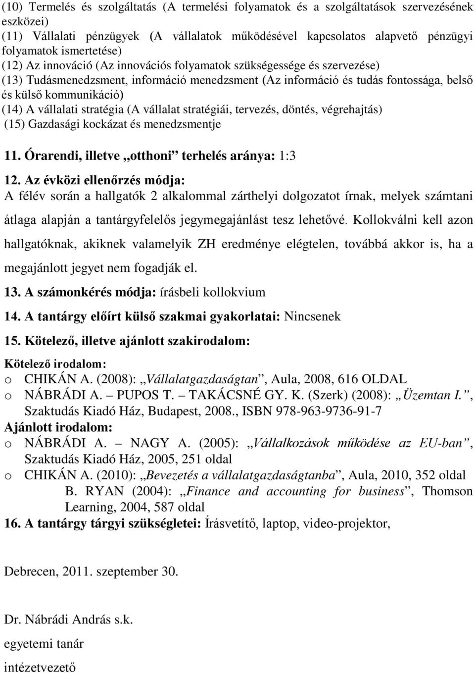 (14) A vállalati stratégia (A vállalat stratégiái, tervezés, döntés, végrehajtás) (15) Gazdasági kockázat és menedzsmentje 11. Órarendi, illetve otthoni terhelés aránya: 1:3 12.