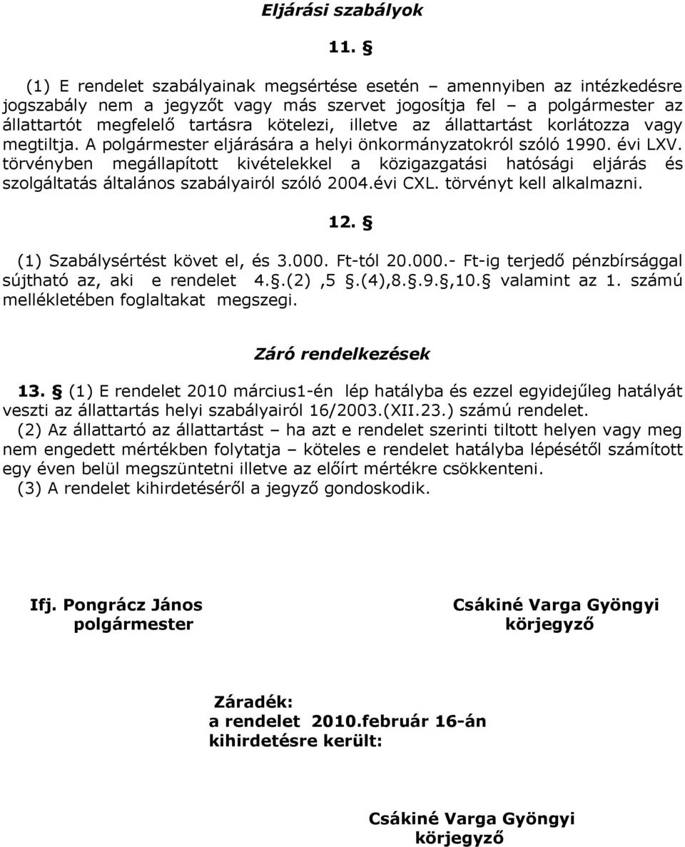 állattartást korlátozza vagy megtiltja. A polgármester eljárására a helyi önkormányzatokról szóló 1990. évi LXV.