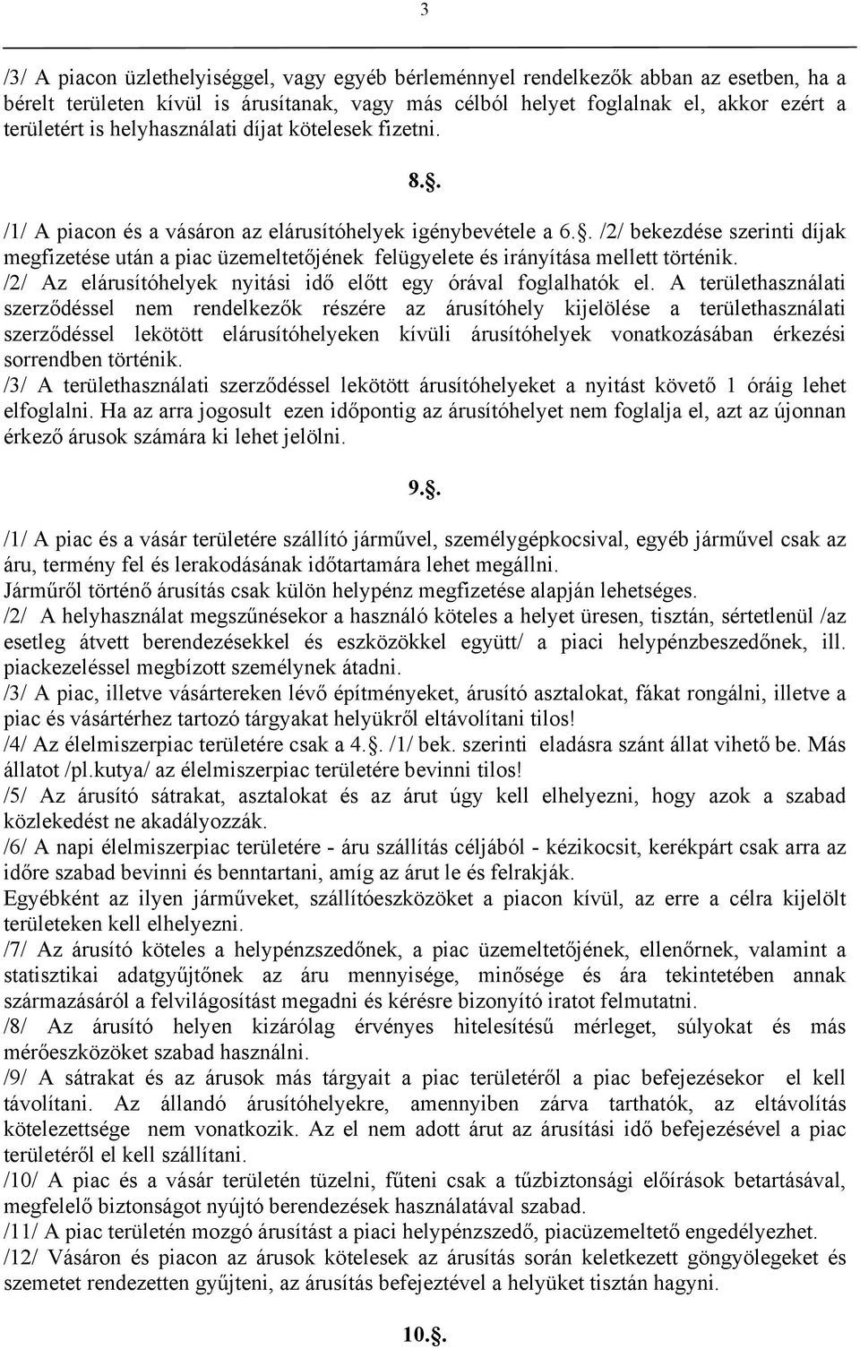 . /2/ bekezdése szerinti díjak megfizetése után a piac üzemeltetőjének felügyelete és irányítása mellett történik. /2/ Az elárusítóhelyek nyitási idő előtt egy órával foglalhatók el.