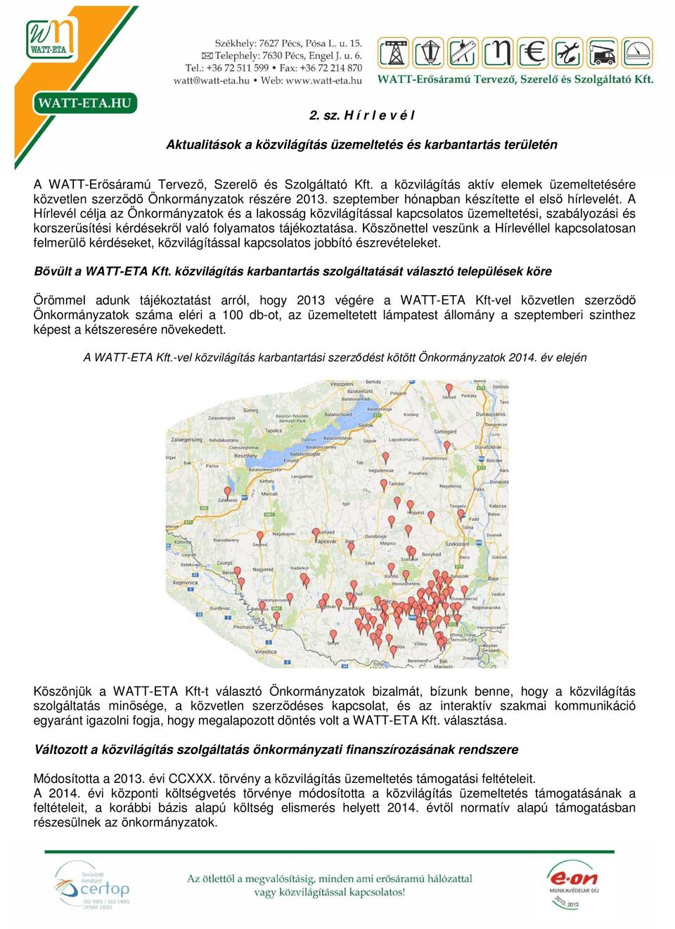 A Hírlevél célja az Önkormányzatok és a lakosság közvilágítással kapcsolatos üzemeltetési, szabályozási és korszerűsítési kérdésekről való folyamatos tájékoztatása.