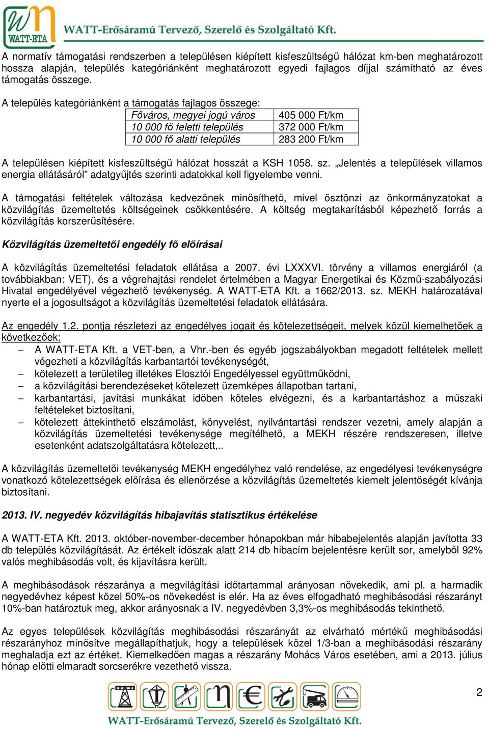 A település kategóriánként a támogatás fajlagos összege: Főváros, megyei jogú város 405 000 Ft/km 10 000 fő feletti település 372 000 Ft/km 10 000 fő alatti település 283 200 Ft/km A településen