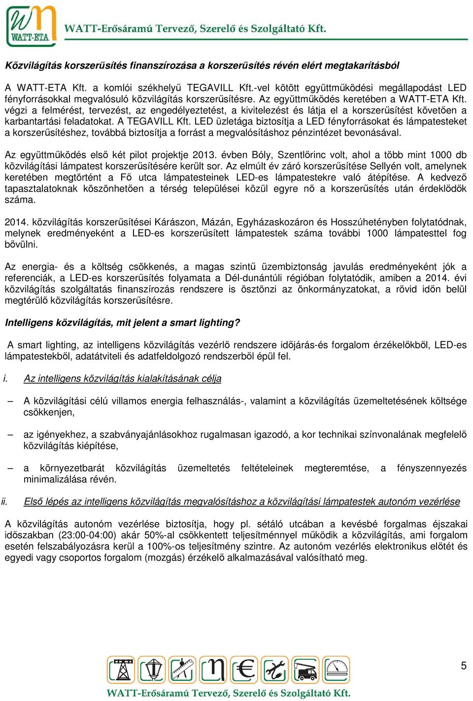 végzi a felmérést, tervezést, az engedélyeztetést, a kivitelezést és látja el a korszerűsítést követően a karbantartási feladatokat. A TEGAVILL Kft.