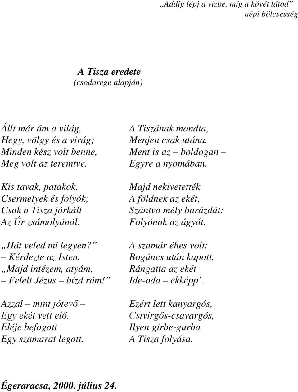 Majd nekivetették A földnek az ekét, Szántva mély barázdát: Folyónak az ágyát. Hát veled mi legyen? A szamár éhes volt: Kérdezte az Isten.