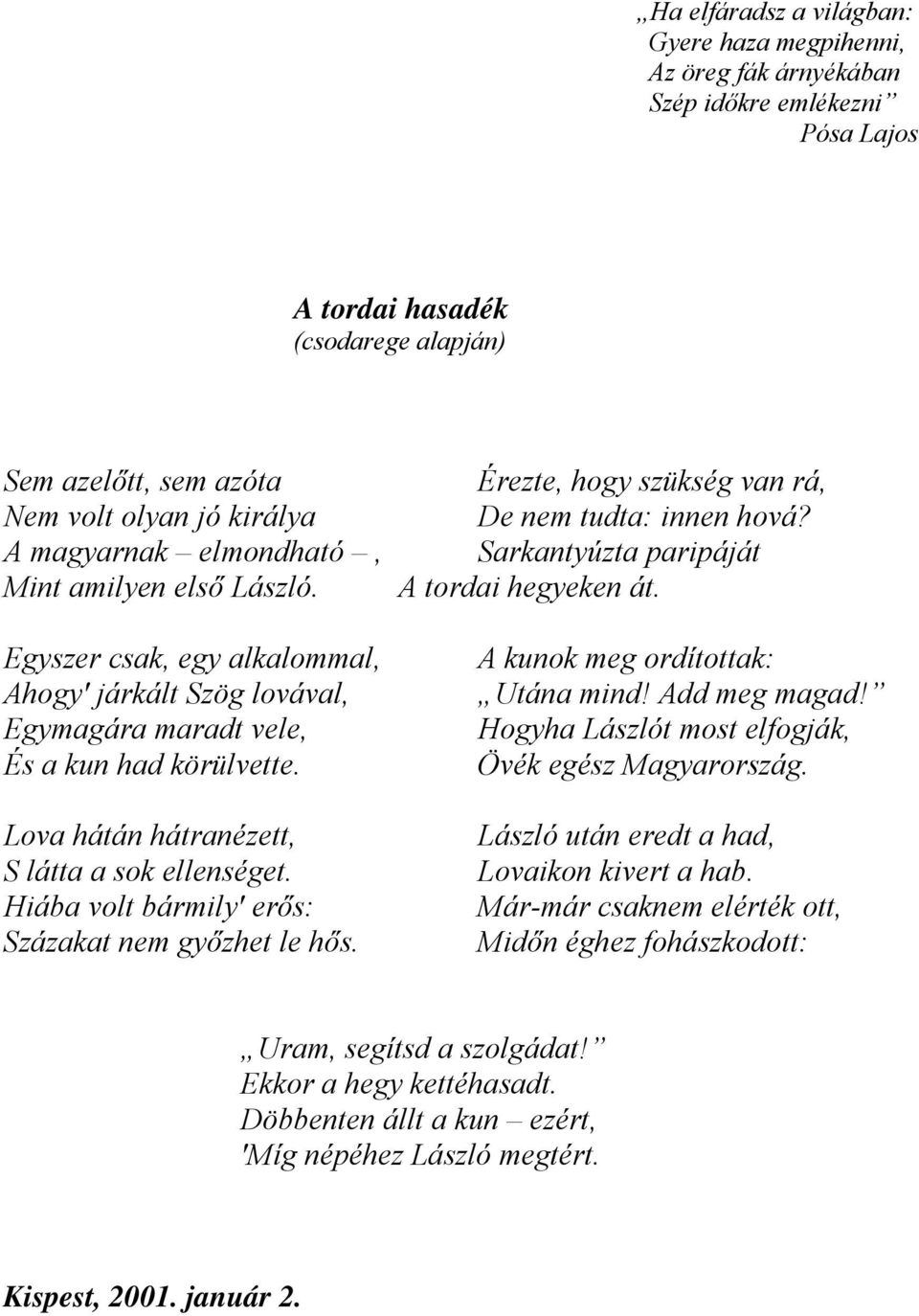Hiába volt bármily erős: Százakat nem győzhet le hős. Érezte, hogy szükség van rá, De nem tudta: innen hová? Sarkantyúzta paripáját A tordai hegyeken át. A kunok meg ordítottak: Utána mind!