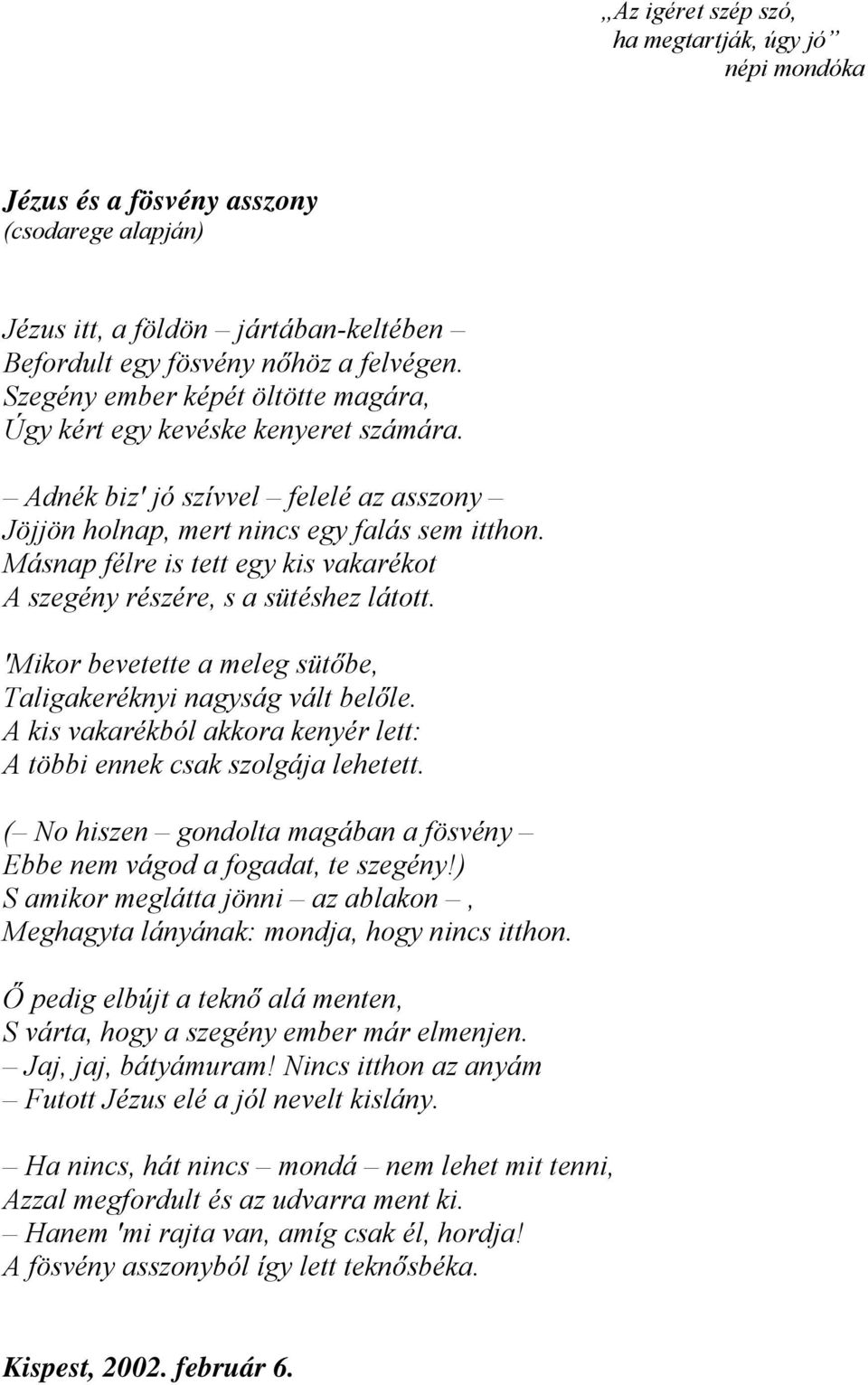 Másnap félre is tett egy kis vakarékot A szegény részére, s a sütéshez látott. Mikor bevetette a meleg sütőbe, Taligakeréknyi nagyság vált belőle.