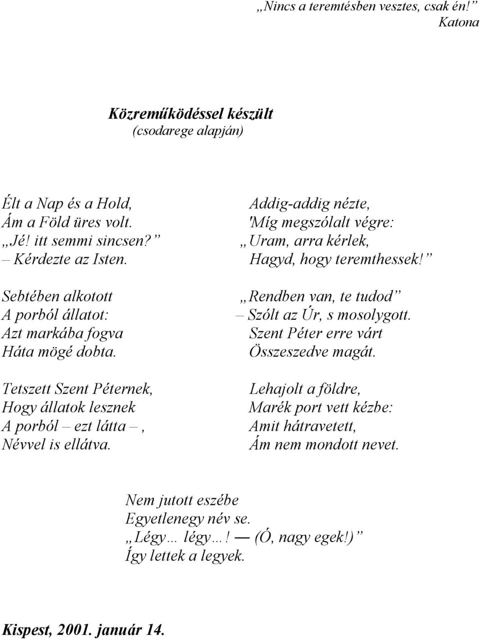Tetszett Szent Péternek, Hogy állatok lesznek A porból ezt látta, Névvel is ellátva. Rendben van, te tudod Szólt az Úr, s mosolygott.