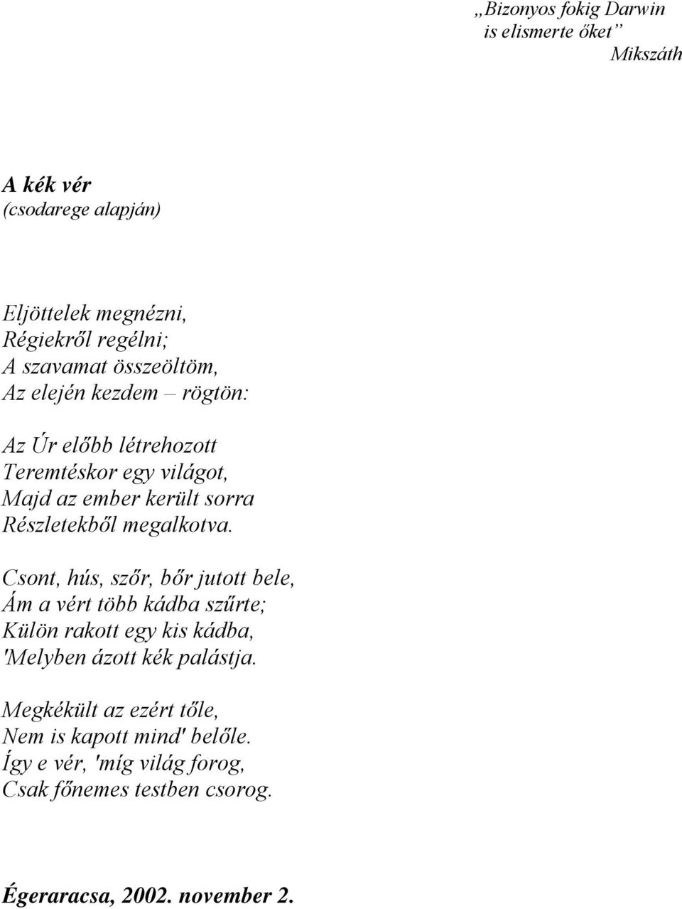 Csont, hús, szőr, bőr jutott bele, Ám a vért több kádba szűrte; Külön rakott egy kis kádba, Melyben ázott kék palástja.