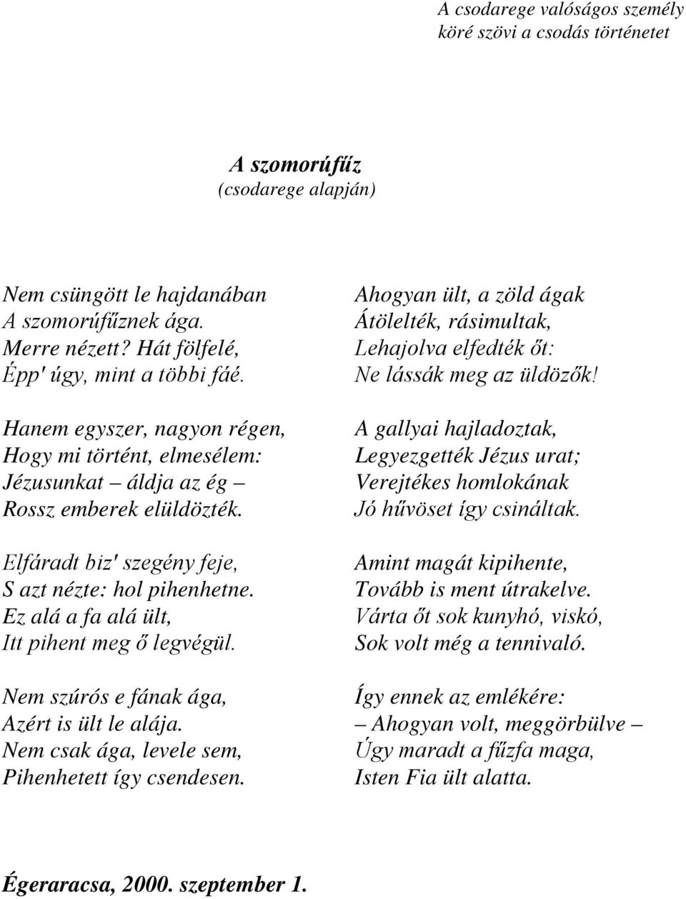 Ez alá a fa alá ült, Itt pihent meg ő legvégül. Ahogyan ült, a zöld ágak Átölelték, rásimultak, Lehajolva elfedték őt: Ne lássák meg az üldözők!