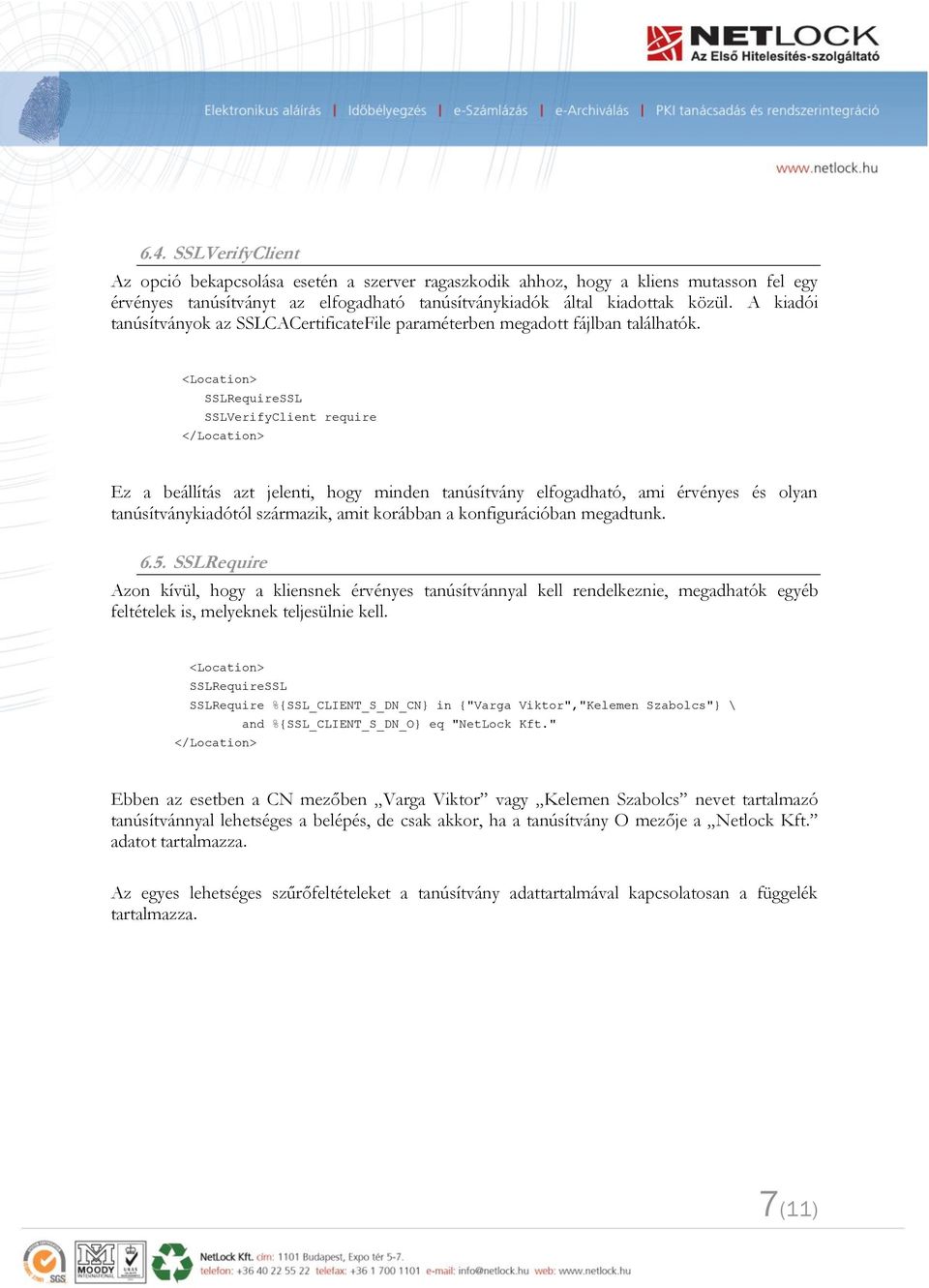 <Location> SSLRequireSSL SSLVerifyClient require </Location> Ez a beállítás azt jelenti, hogy minden tanúsítvány elfogadható, ami érvényes és olyan tanúsítványkiadótól származik, amit korábban a