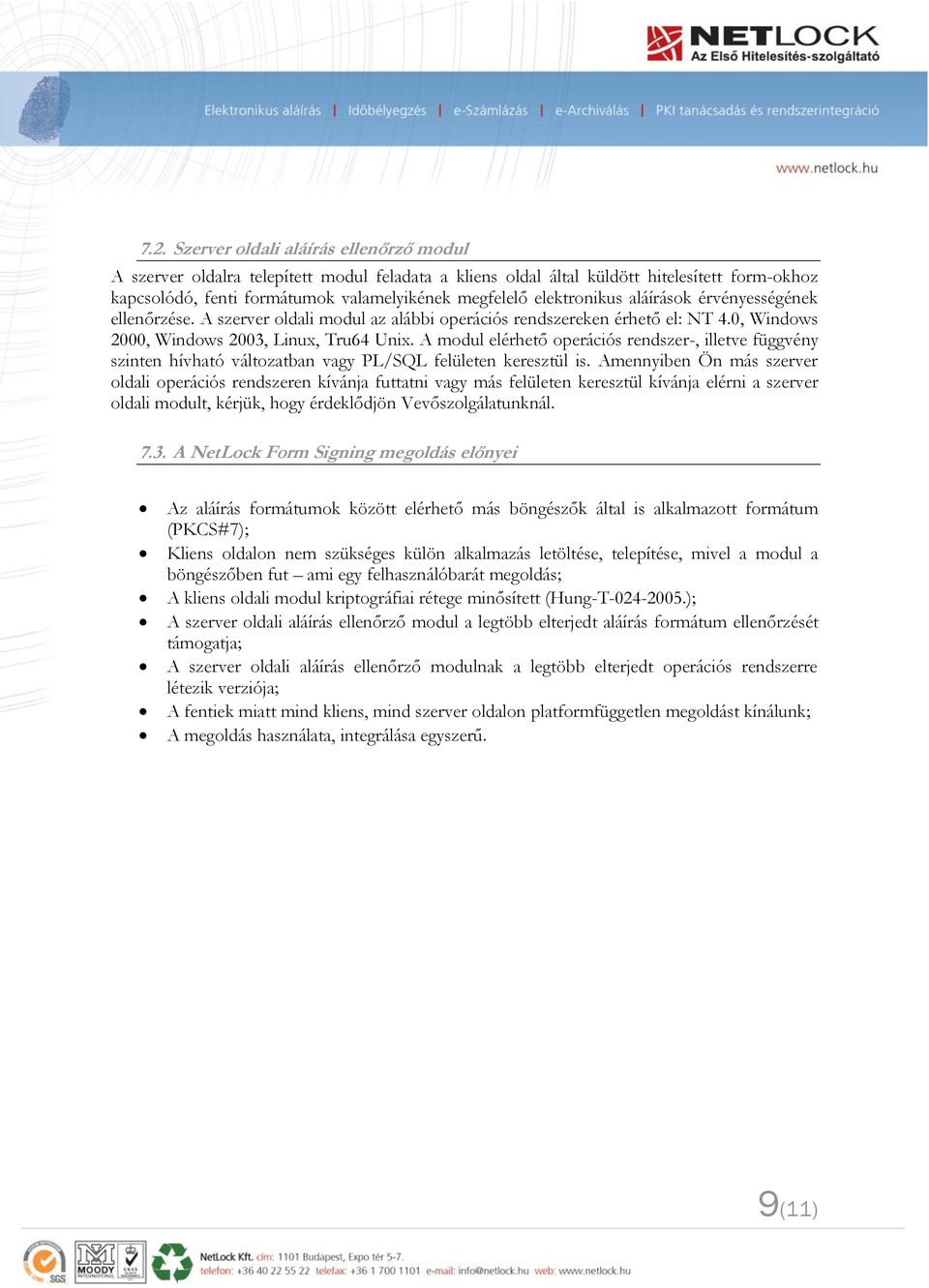 A modul elérhető operációs rendszer-, illetve függvény szinten hívható változatban vagy PL/SQL felületen keresztül is.