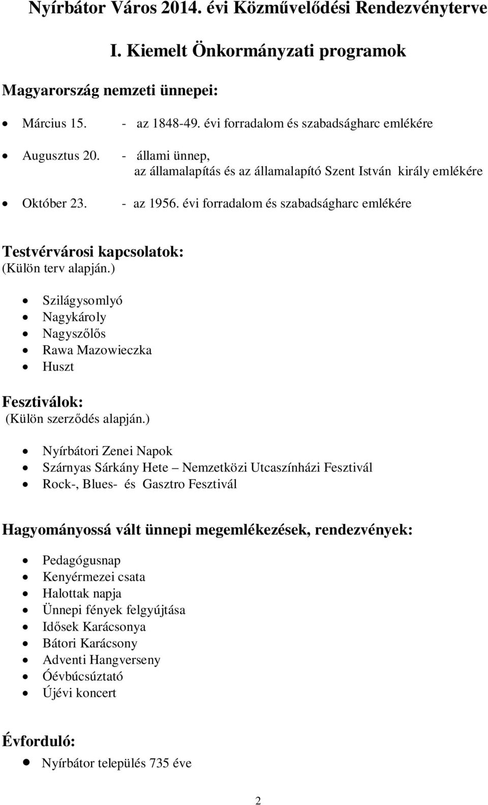 évi forradalom és szabadságharc emlékére Testvérvárosi kapcsolatok: (Külön terv alapján.) Szilágysomlyó Nagykároly Nagysz s Rawa Mazowieczka Huszt Fesztiválok: (Külön szerz dés alapján.