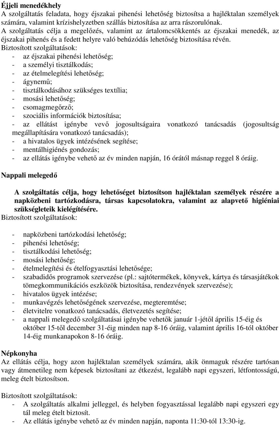 - az éjszakai pihenési lehetıség; - a személyi tisztálkodás; - az ételmelegítési lehetıség; - ágynemő; - tisztálkodásához szükséges textília; - mosási lehetıség; - csomagmegırzı; - szociális