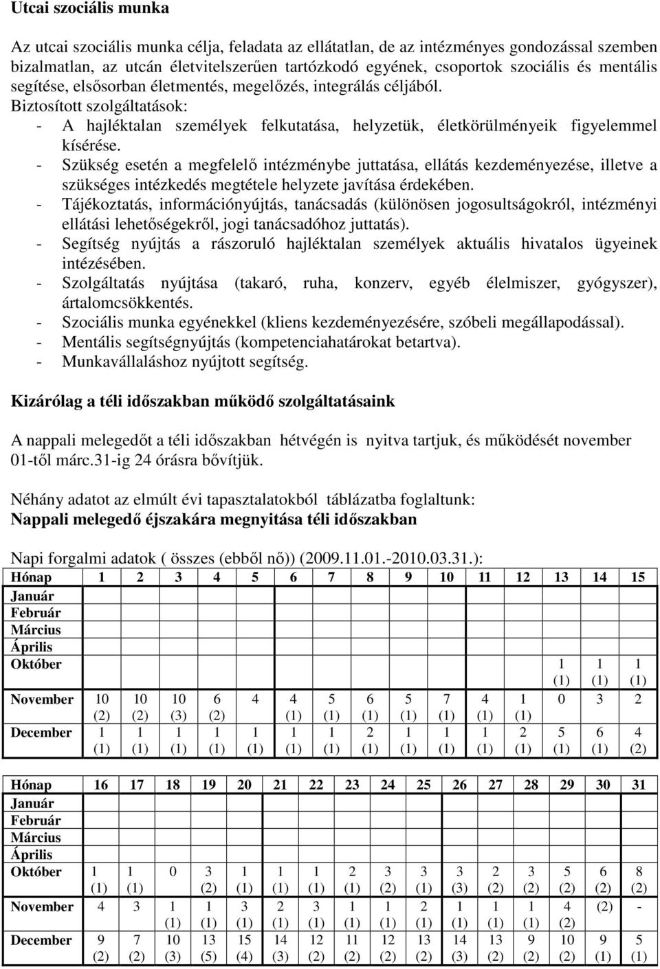- Szükség esetén a megfelelı intézménybe juttatása, ellátás kezdeményezése, illetve a szükséges intézkedés megtétele helyzete javítása érdekében.