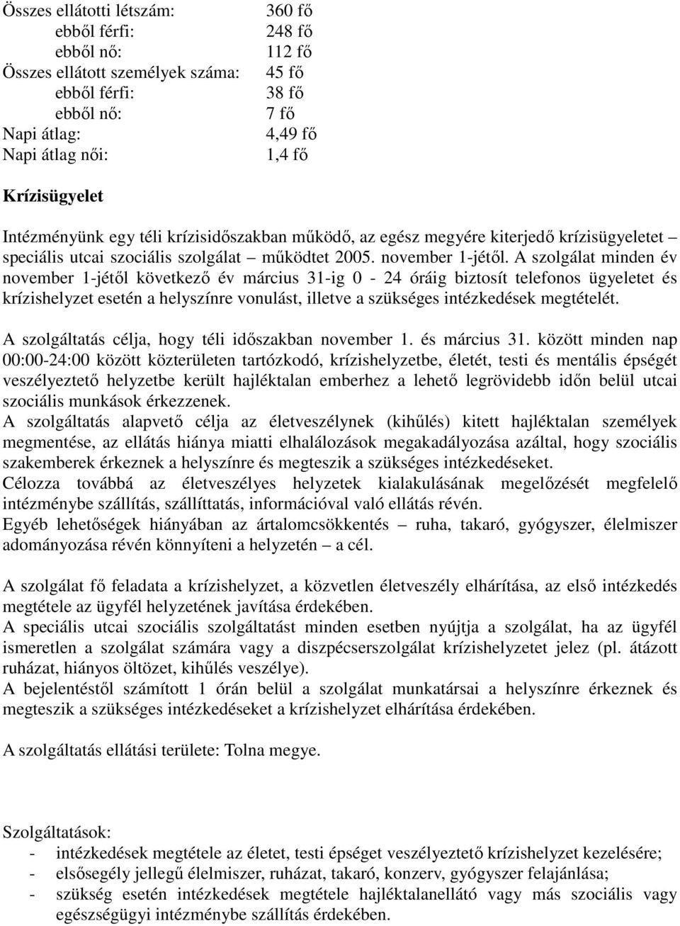 A szolgálat minden év november -jétıl következı év március -ig 0-4 óráig biztosít telefonos ügyeletet és krízishelyzet esetén a helyszínre vonulást, illetve a szükséges intézkedések megtételét.