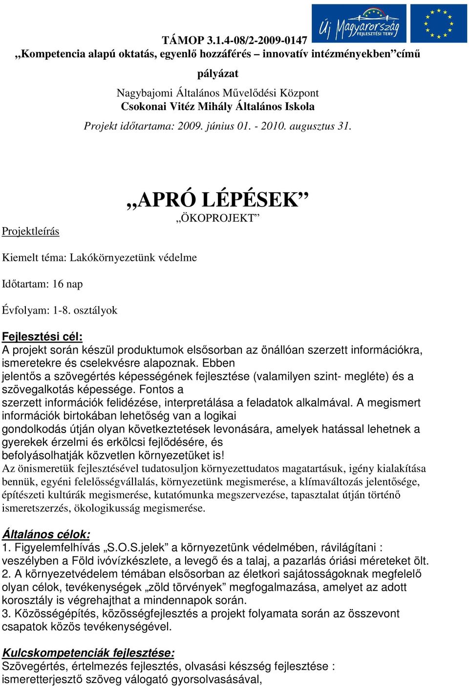 idıtartama: 2009. június 01. - 2010. augusztus 31. Projektleírás APRÓ LÉPÉSEK ÖKOPROJEKT Kiemelt téma: Lakókörnyezetünk védelme Idıtartam: 16 nap Évfolyam: 1-8.