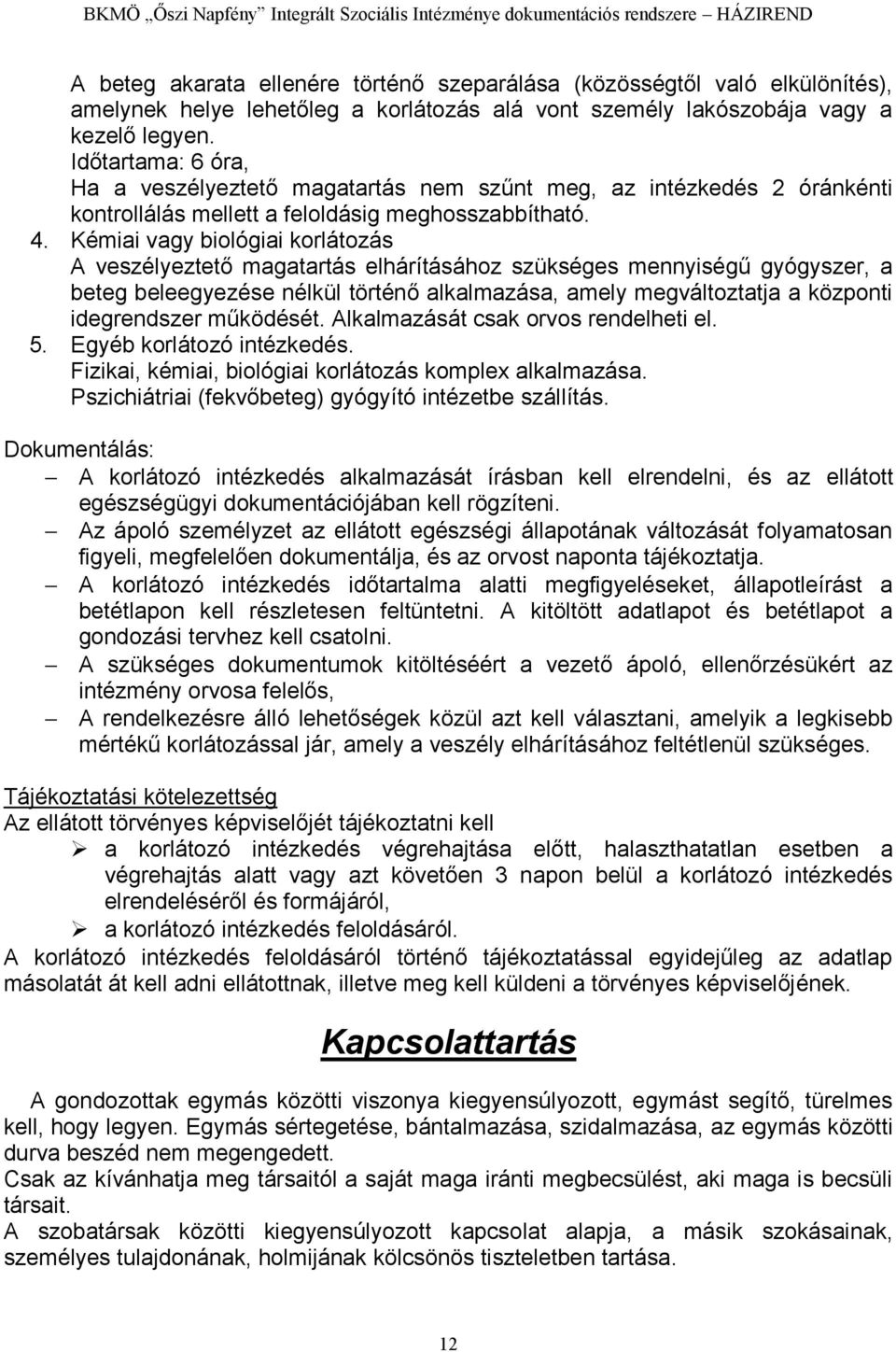 Kémiai vagy biológiai korlátozás A veszélyeztető magatartás elhárításához szükséges mennyiségű gyógyszer, a beteg beleegyezése nélkül történő alkalmazása, amely megváltoztatja a központi idegrendszer