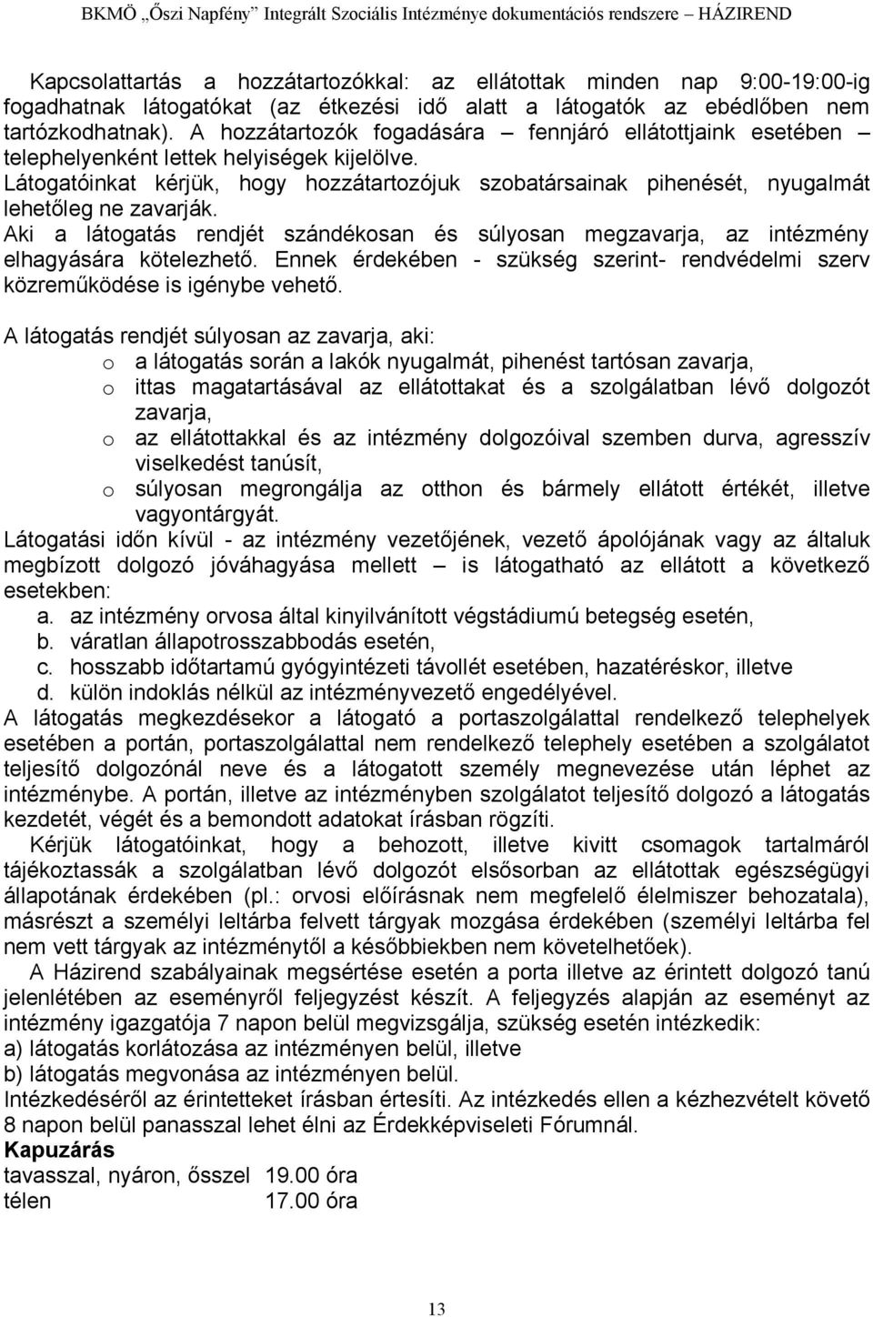 Látogatóinkat kérjük, hogy hozzátartozójuk szobatársainak pihenését, nyugalmát lehetőleg ne zavarják. Aki a látogatás rendjét szándékosan és súlyosan megzavarja, az intézmény elhagyására kötelezhető.