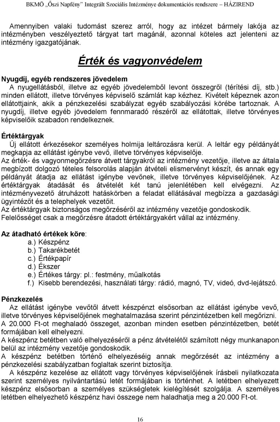 ) minden ellátott, illetve törvényes képviselő számlát kap kézhez. Kivételt képeznek azon ellátottjaink, akik a pénzkezelési szabályzat egyéb szabályozási körébe tartoznak.