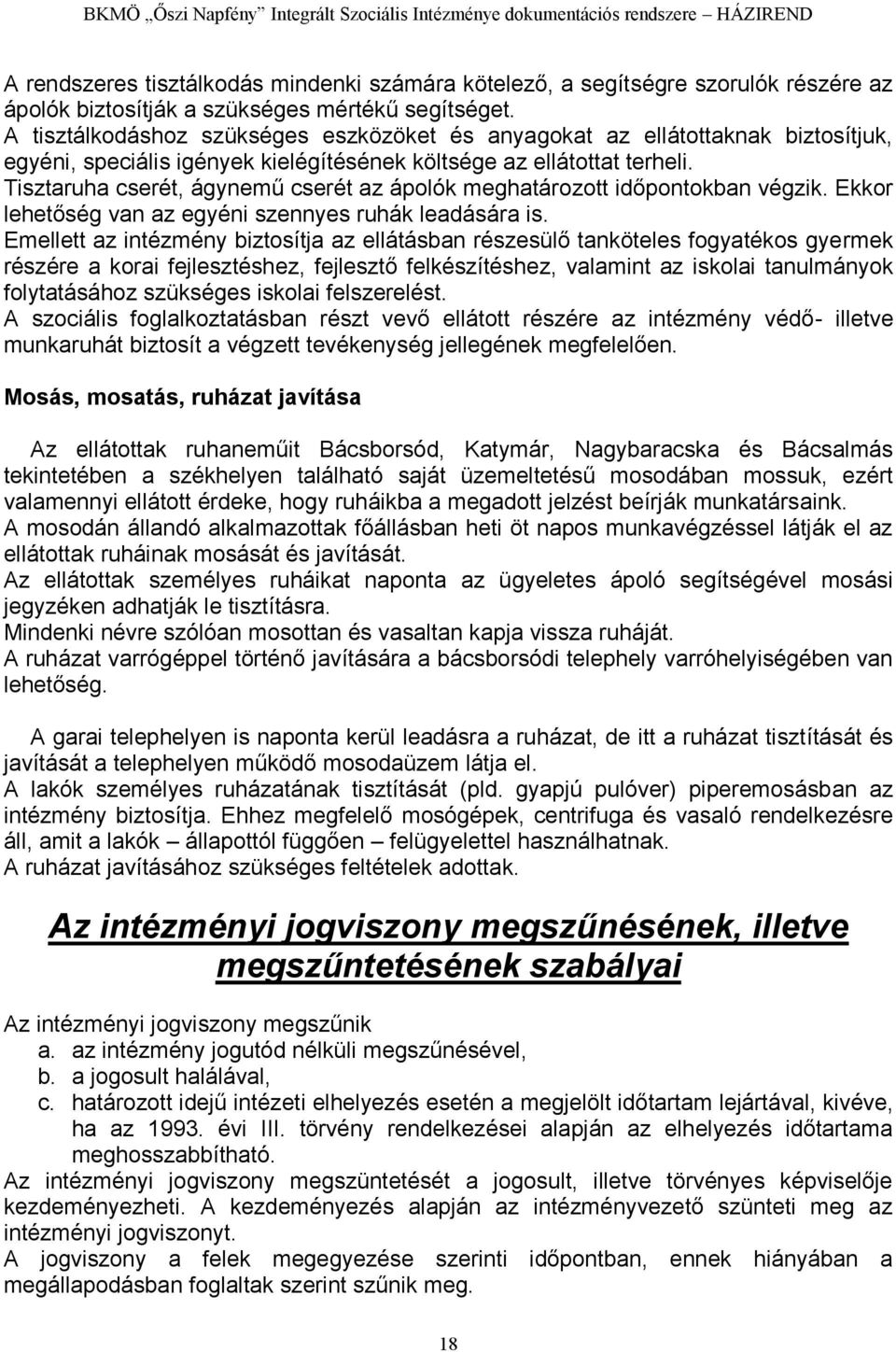 Tisztaruha cserét, ágynemű cserét az ápolók meghatározott időpontokban végzik. Ekkor lehetőség van az egyéni szennyes ruhák leadására is.
