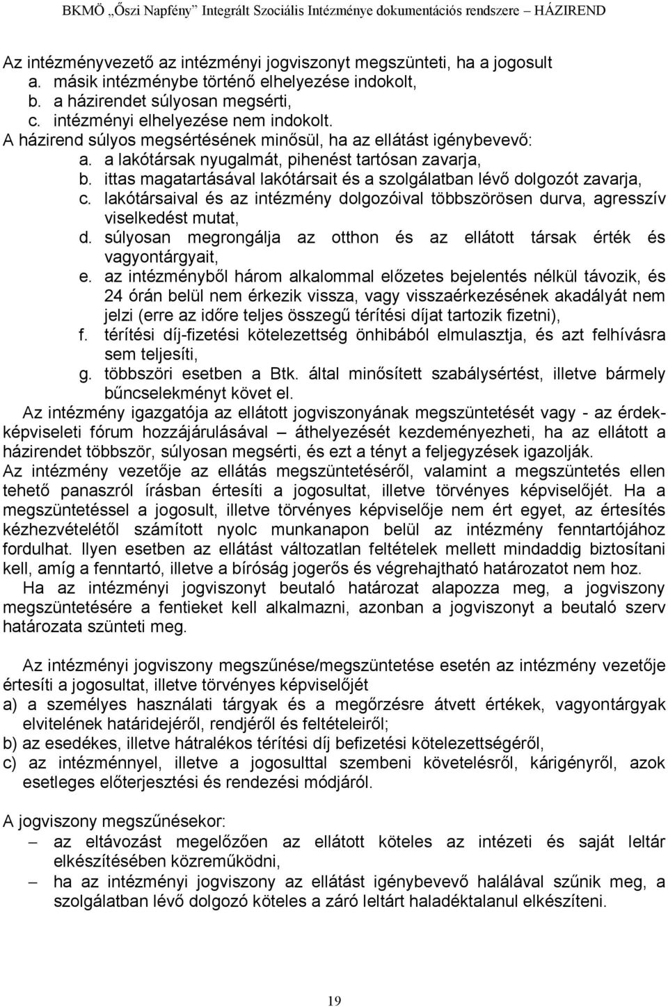 ittas magatartásával lakótársait és a szolgálatban lévő dolgozót zavarja, c. lakótársaival és az intézmény dolgozóival többszörösen durva, agresszív viselkedést mutat, d.
