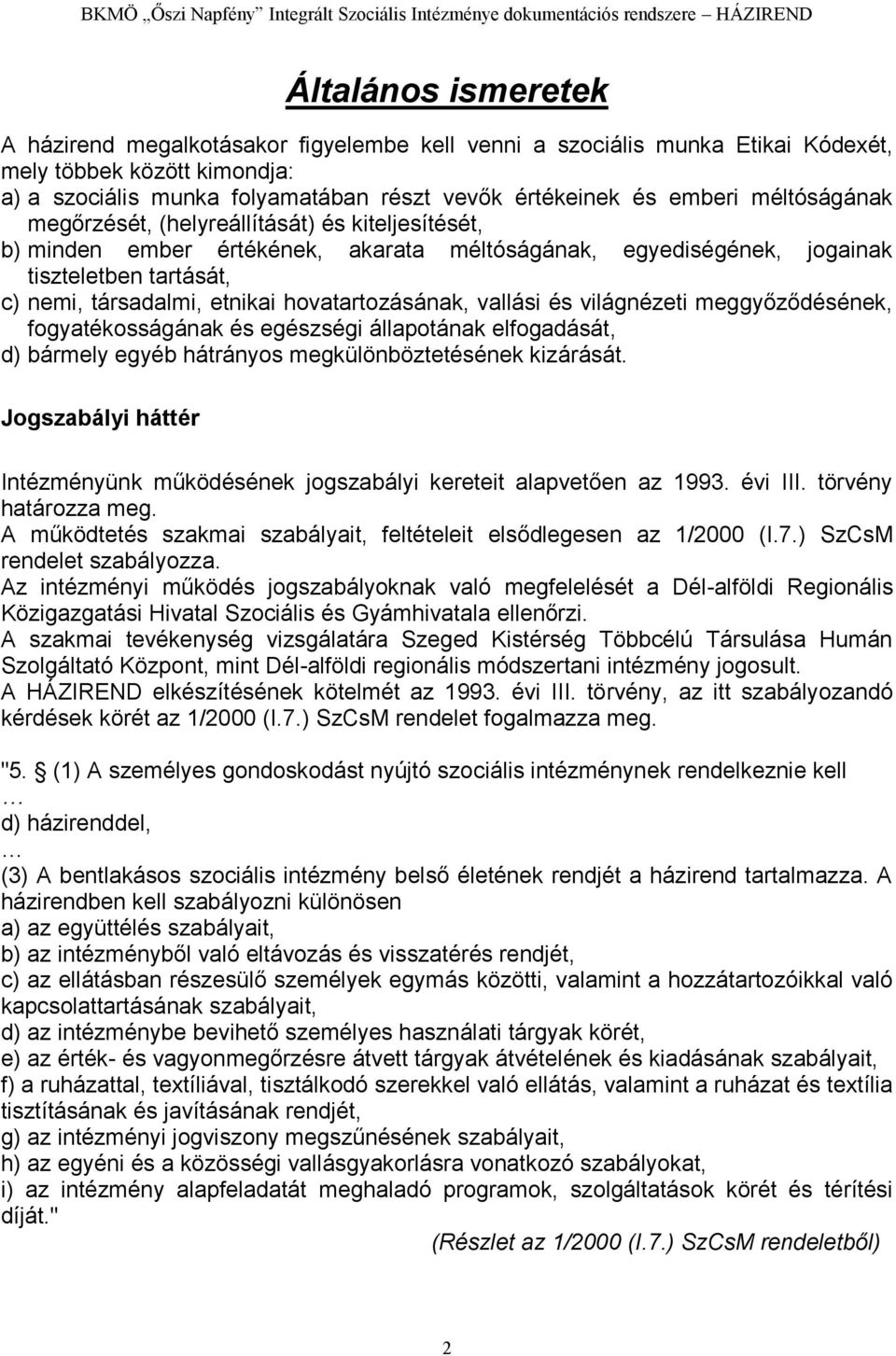 hovatartozásának, vallási és világnézeti meggyőződésének, fogyatékosságának és egészségi állapotának elfogadását, d) bármely egyéb hátrányos megkülönböztetésének kizárását.