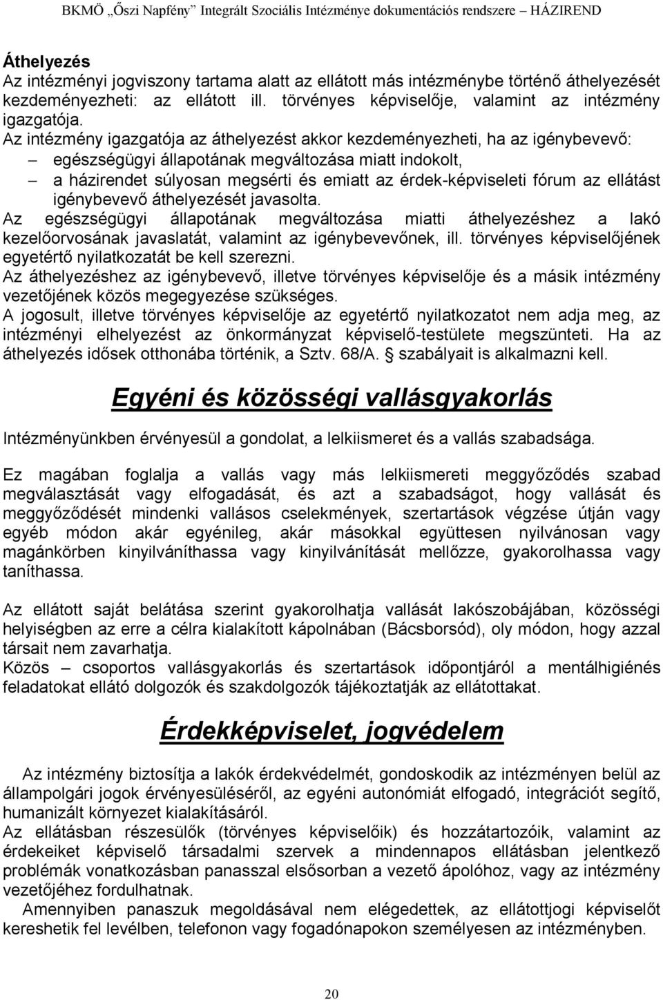 fórum az ellátást igénybevevő áthelyezését javasolta. Az egészségügyi állapotának megváltozása miatti áthelyezéshez a lakó kezelőorvosának javaslatát, valamint az igénybevevőnek, ill.