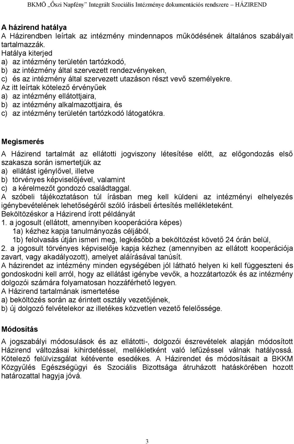 Az itt leírtak kötelező érvényűek a) az intézmény ellátottjaira, b) az intézmény alkalmazottjaira, és c) az intézmény területén tartózkodó látogatókra.