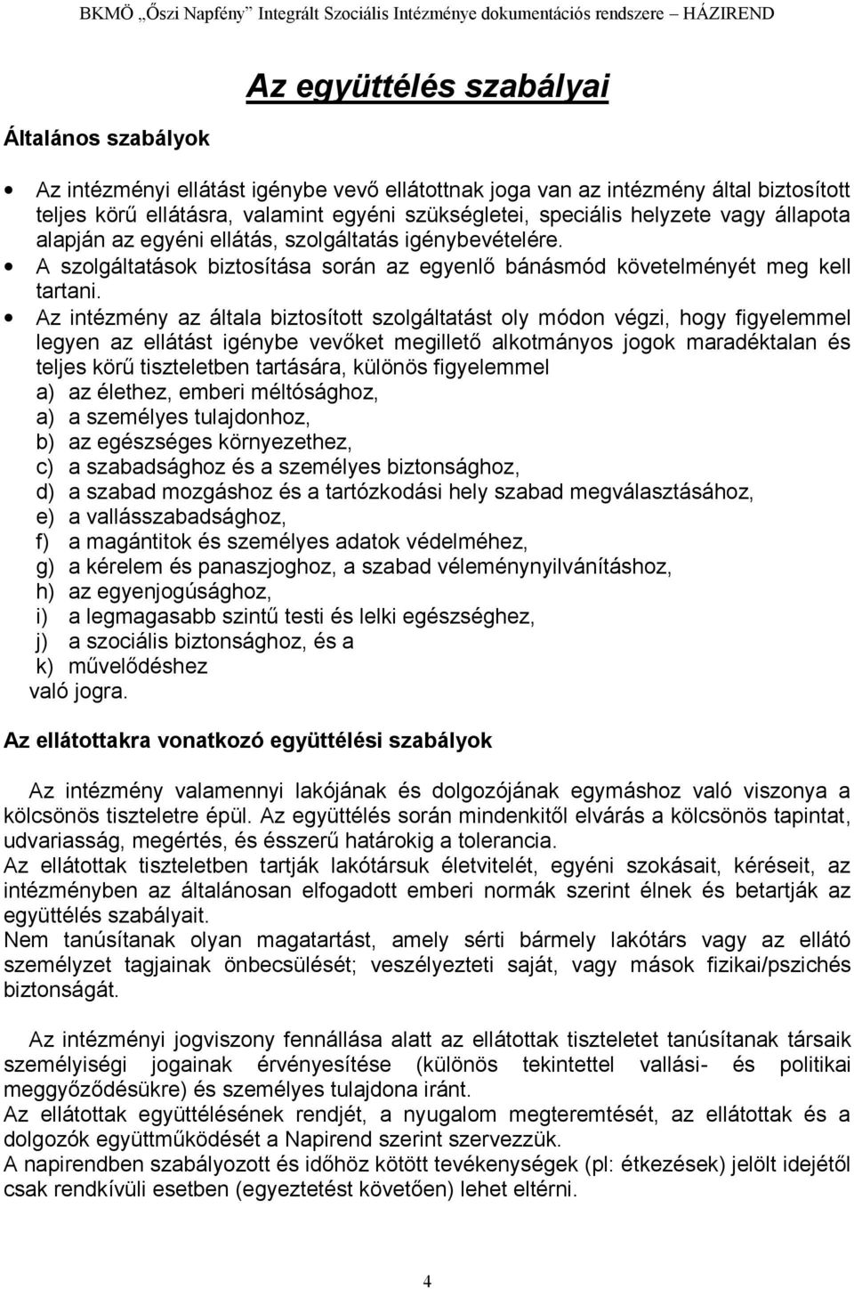 Az intézmény az általa biztosított szolgáltatást oly módon végzi, hogy figyelemmel legyen az ellátást igénybe vevőket megillető alkotmányos jogok maradéktalan és teljes körű tiszteletben tartására,
