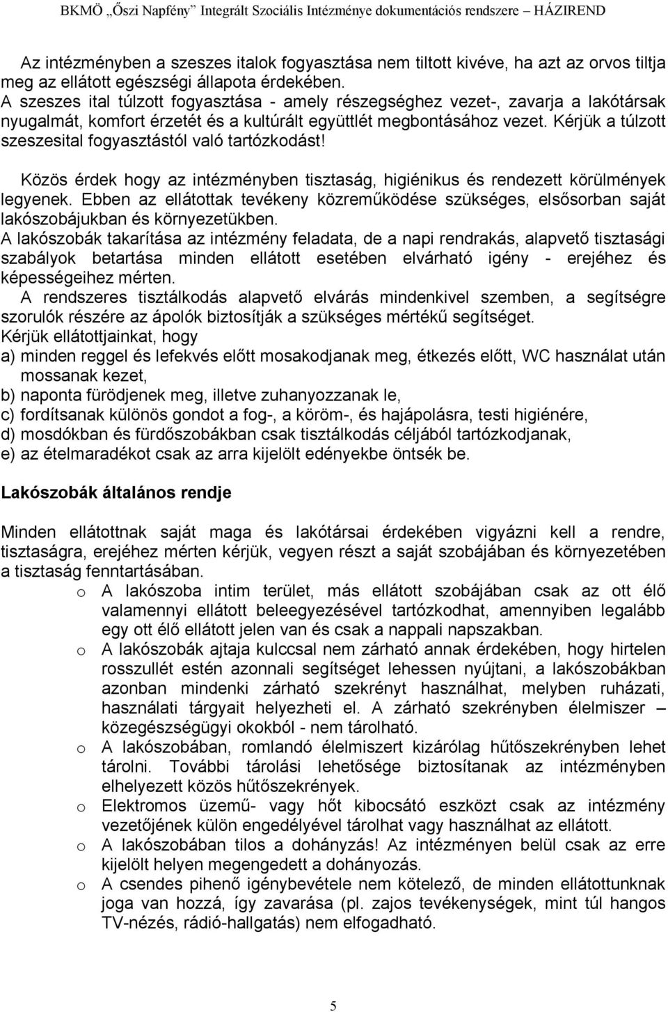 Kérjük a túlzott szeszesital fogyasztástól való tartózkodást! Közös érdek hogy az intézményben tisztaság, higiénikus és rendezett körülmények legyenek.
