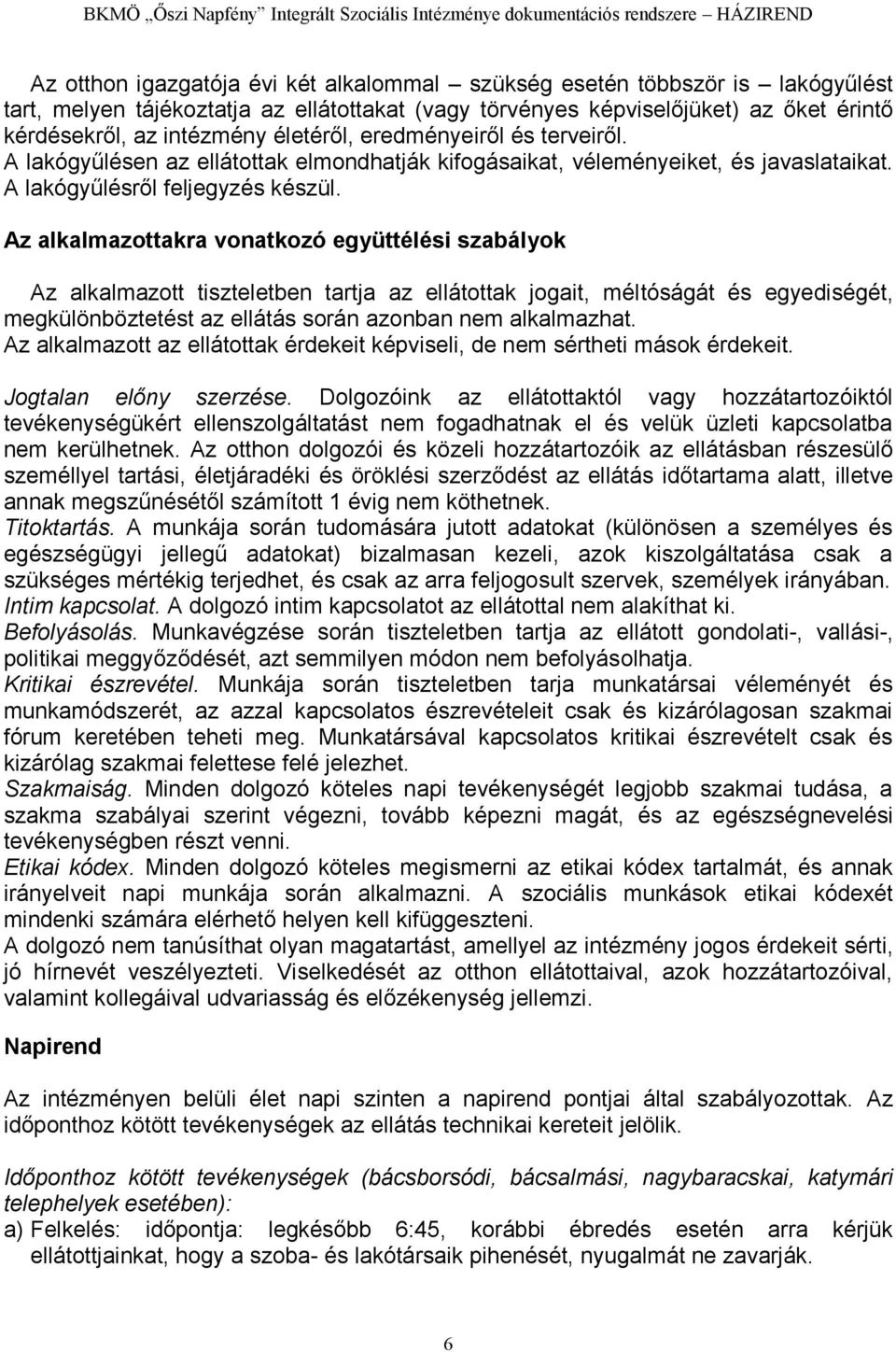 Az alkalmazottakra vonatkozó együttélési szabályok Az alkalmazott tiszteletben tartja az ellátottak jogait, méltóságát és egyediségét, megkülönböztetést az ellátás során azonban nem alkalmazhat.