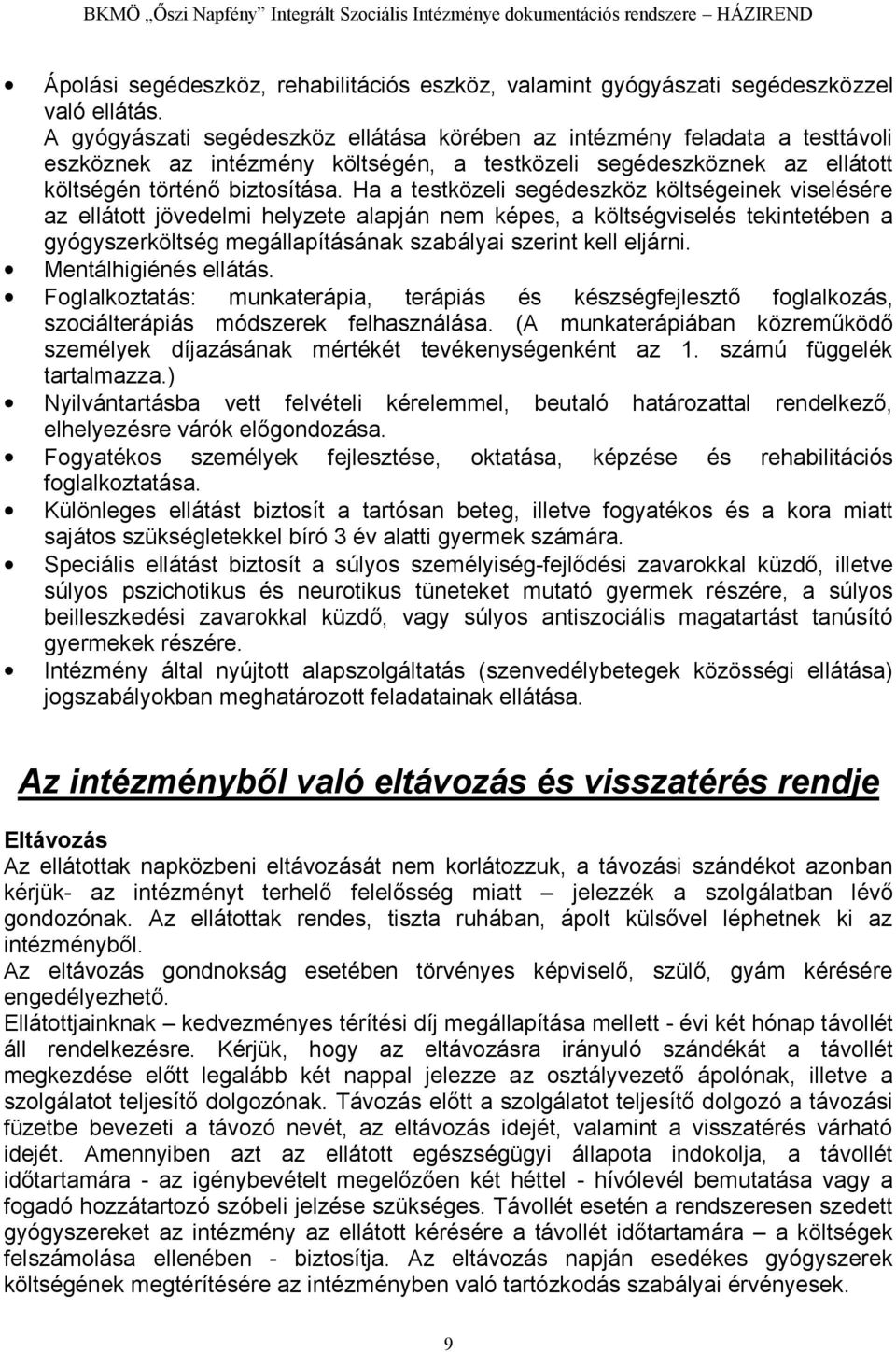 Ha a testközeli segédeszköz költségeinek viselésére az ellátott jövedelmi helyzete alapján nem képes, a költségviselés tekintetében a gyógyszerköltség megállapításának szabályai szerint kell eljárni.