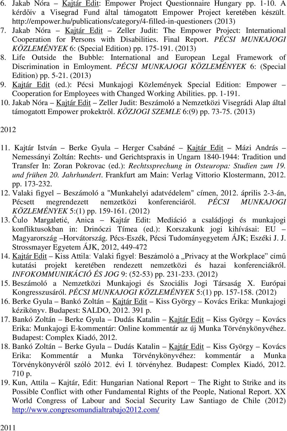 PÉCSI MUNKAJOGI KÖZLEMÉNYEK 6: (Special Edition) pp. 175-191. (2013) 8. Life Outside the Bubble: International and European Legal Framework of Discrimination in Emloyment.