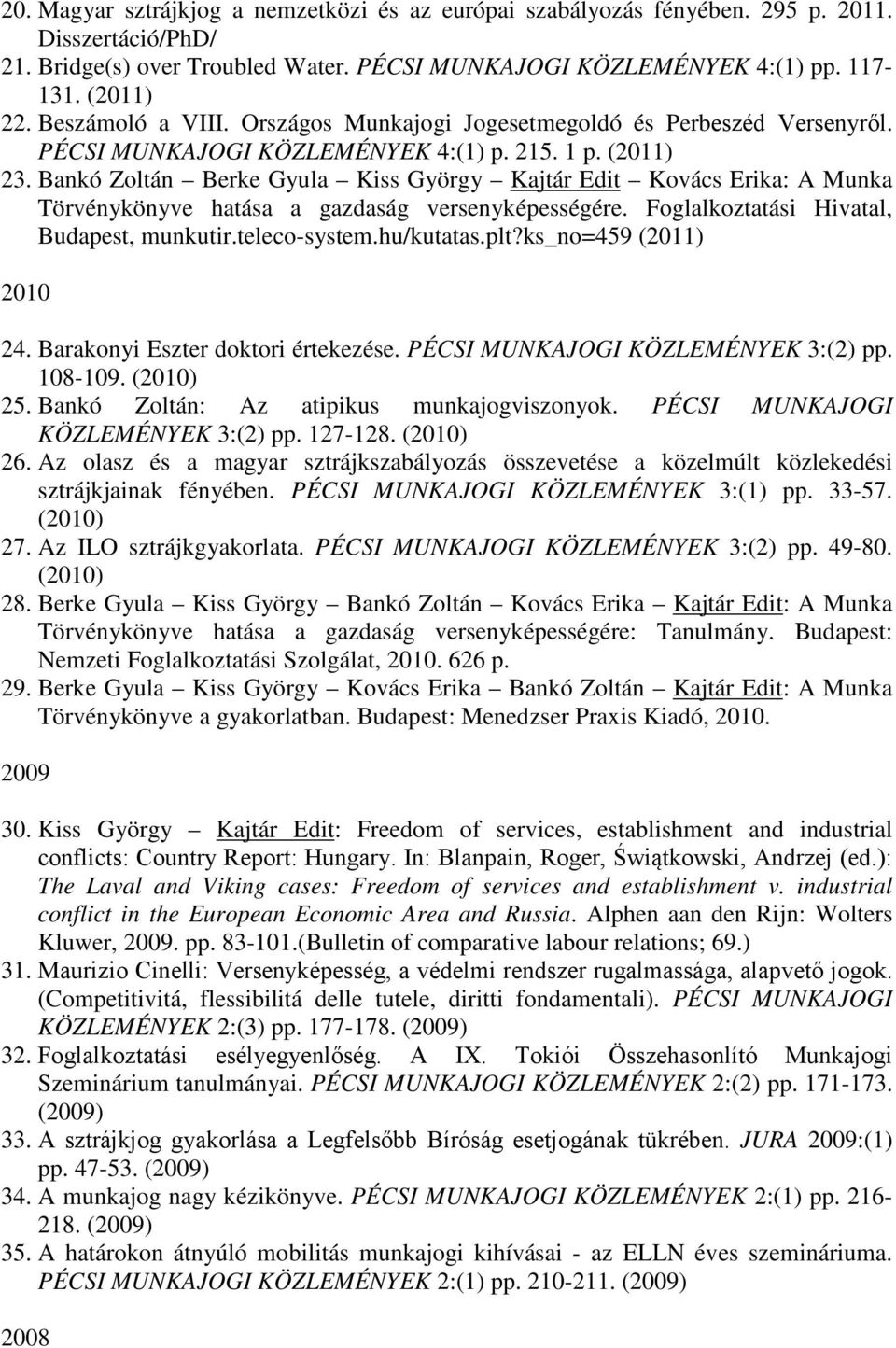 Bankó Zoltán Berke Gyula Kiss György Kajtár Edit Kovács Erika: A Munka Törvénykönyve hatása a gazdaság versenyképességére. Foglalkoztatási Hivatal, Budapest, munkutir.teleco-system.hu/kutatas.plt?