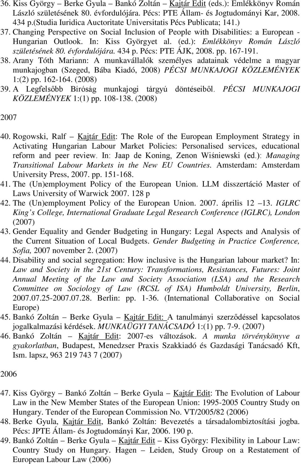 ): Emlékkönyv Román László születésének 80. évfordulójára. 434 p. Pécs: PTE ÁJK, 2008. pp. 167-191. 38.