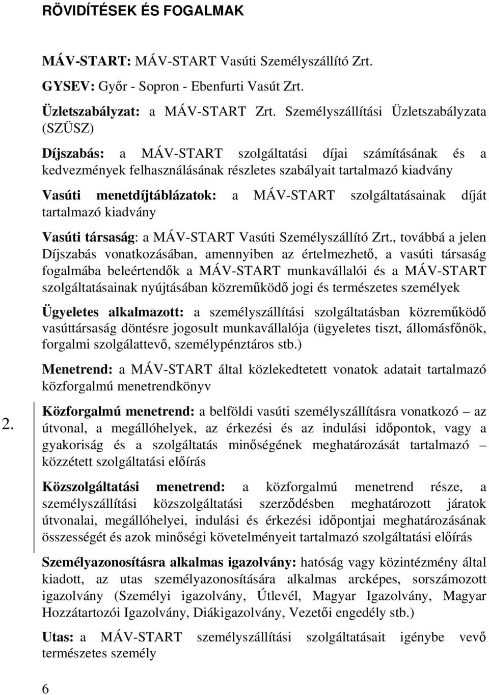menetdíjtáblázatok: a MÁV-START szolgáltatásainak díját tartalmazó kiadvány Vasúti társaság: a MÁV-START Vasúti Személyszállító Zrt.