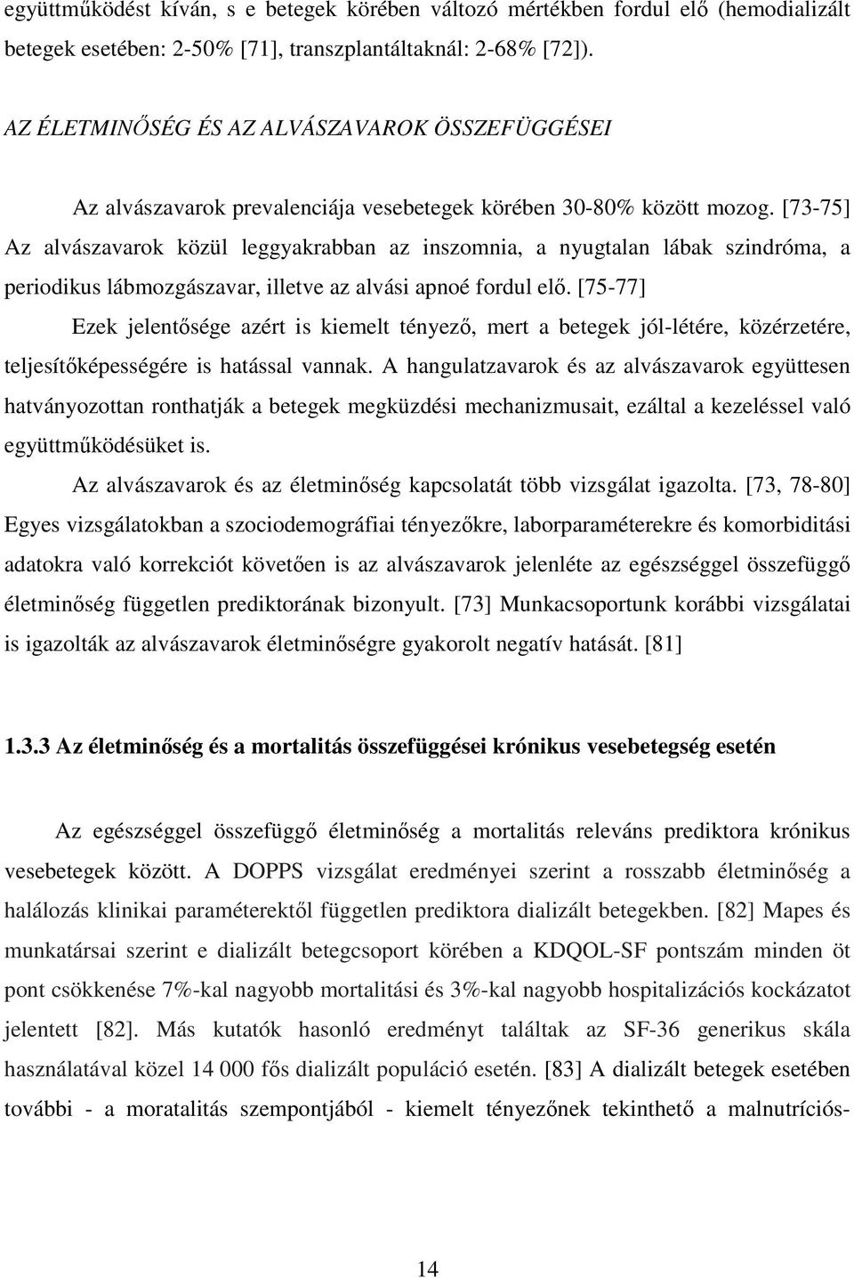 [73-75] Az alvászavarok közül leggyakrabban az inszomnia, a nyugtalan lábak szindróma, a periodikus lábmozgászavar, illetve az alvási apnoé fordul elı.