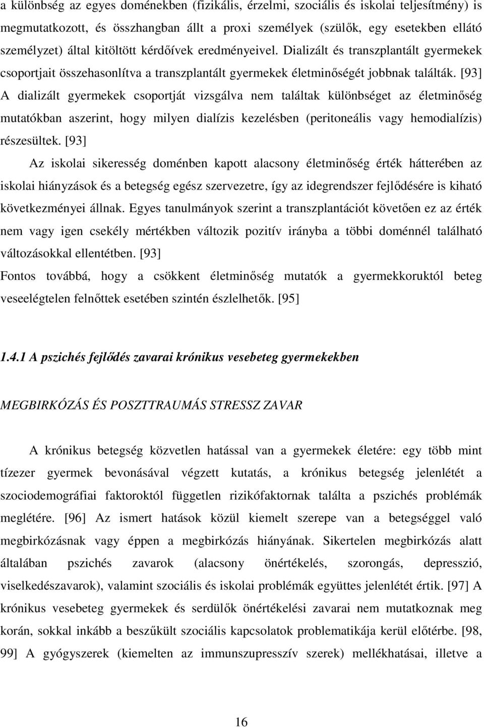 [93] A dializált gyermekek csoportját vizsgálva nem találtak különbséget az életminıség mutatókban aszerint, hogy milyen dialízis kezelésben (peritoneális vagy hemodialízis) részesültek.