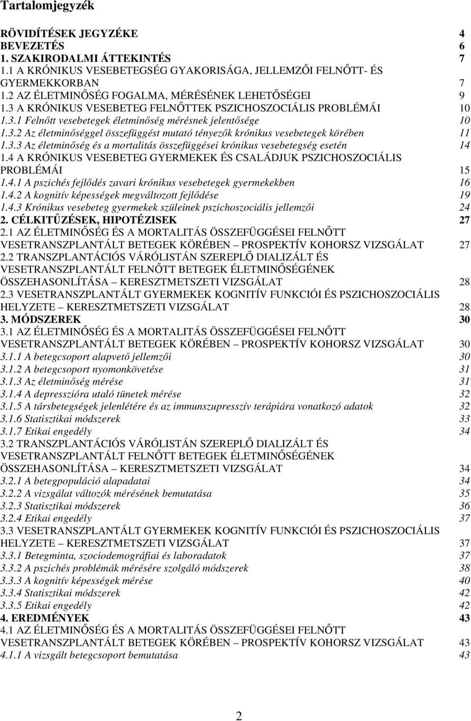 3.3 Az életminıség és a mortalitás összefüggései krónikus vesebetegség esetén 14 1.4 A KRÓNIKUS VESEBETEG GYERMEKEK ÉS CSALÁDJUK PSZICHOSZOCIÁLIS PROBLÉMÁI 15 1.4.1 A pszichés fejlıdés zavari krónikus vesebetegek gyermekekben 16 1.